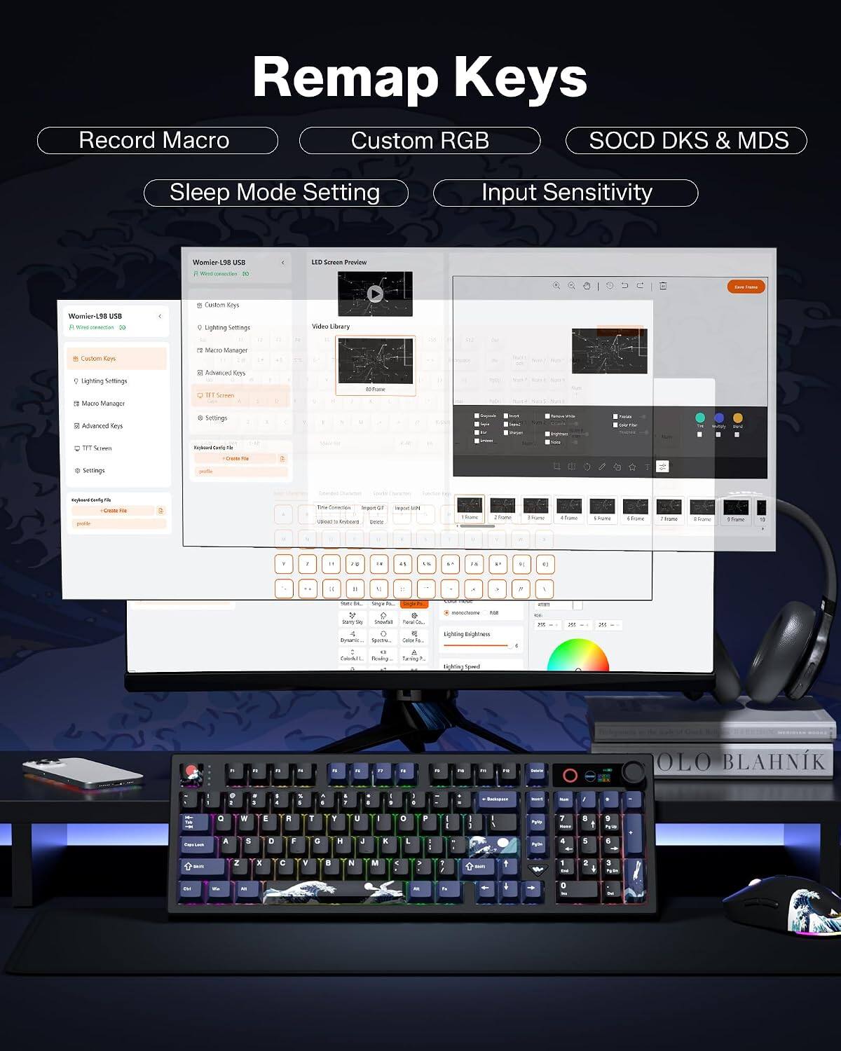 Remap Keys  
Record Macro  
Custom RGB  
SOCD DKS & MDS  
Sleep Mode Setting  
Input Sensitivity  

Womini-L98 USB  
Custom Keys  
Lighting Settings  
Macro Manager  
Advanced Keys  
TTT Screen  
Settings  

LED Screen Preview  
Video Library  
TTT Screen  
Settings  

Lighting Brightness  
Lighting Speed  

OLO BLAHNIK