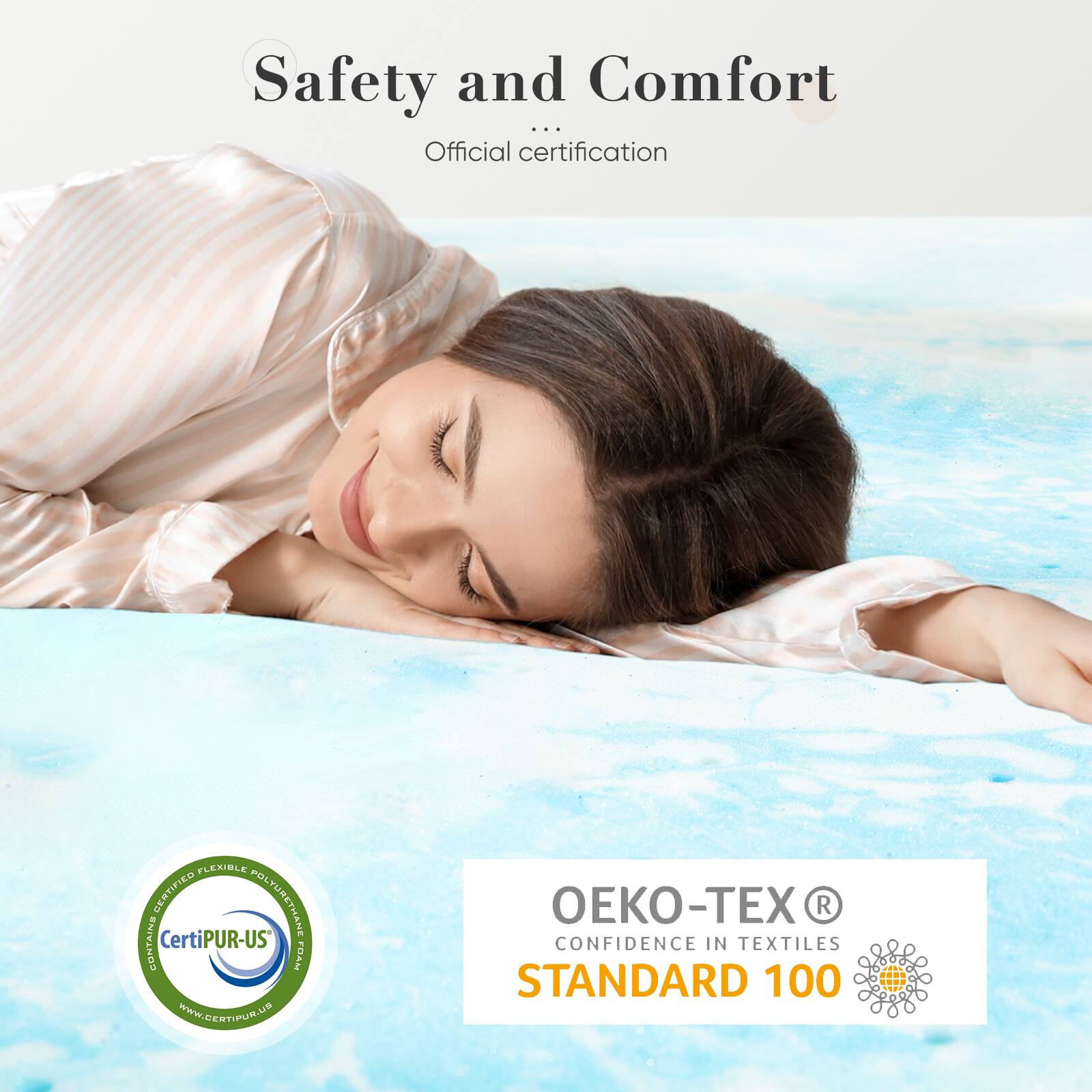 Safety and Comfort  
Official certification  

Certified by:  
- CertiPUR-US  
- OEKO-TEX® STANDARD 100  

www.certipur.us