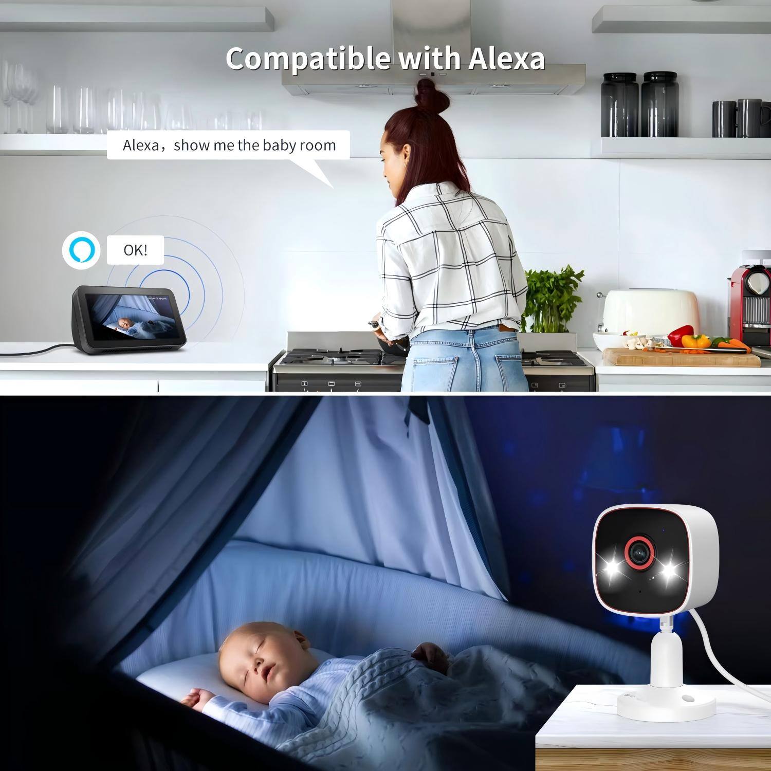 Compatible with Alexa

Alexa, show me the baby room

OK!