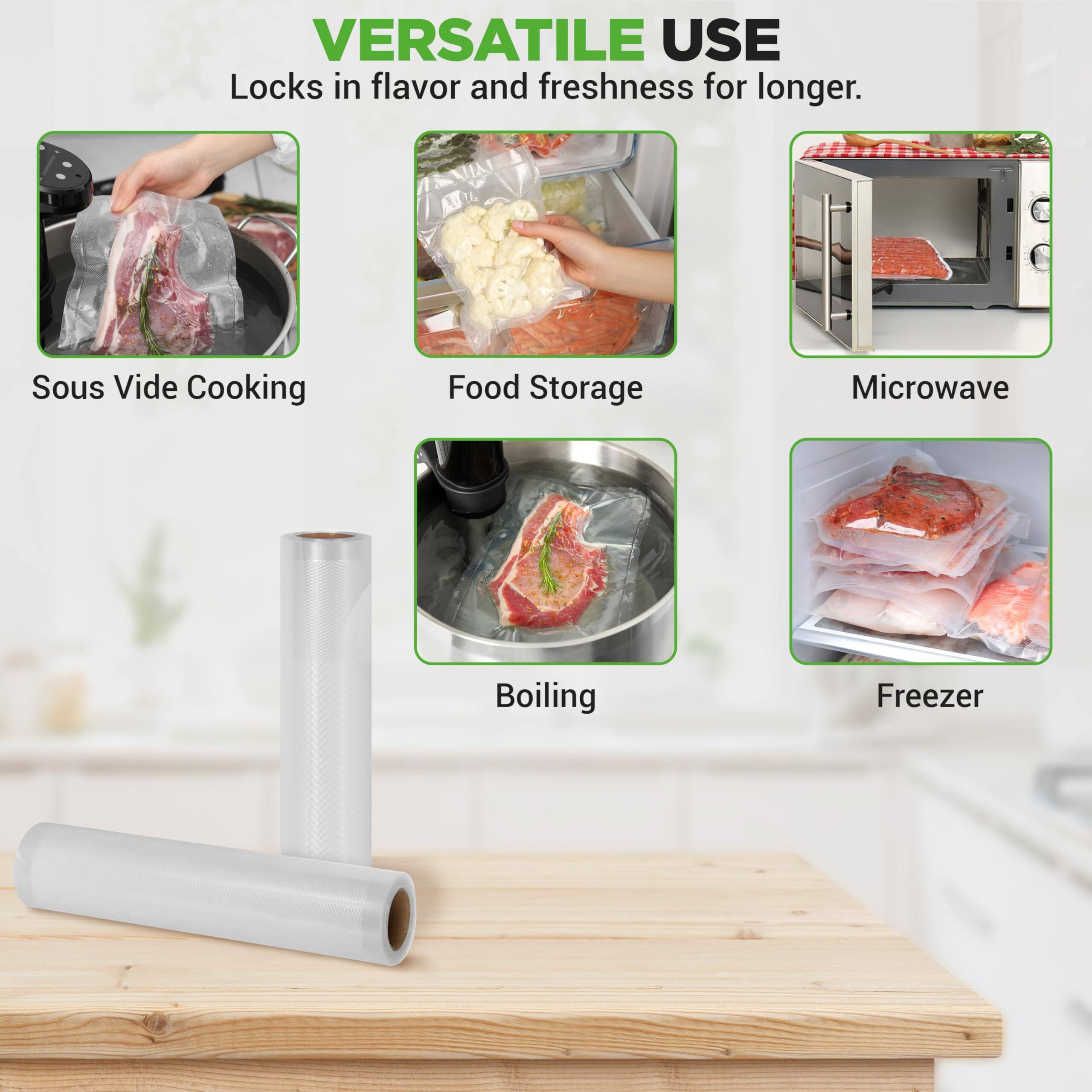 VERSATILE USE  
Locks in flavor and freshness for longer.  

- Sous Vide Cooking  
- Food Storage  
- Microwave  
- Boiling  
- Freezer