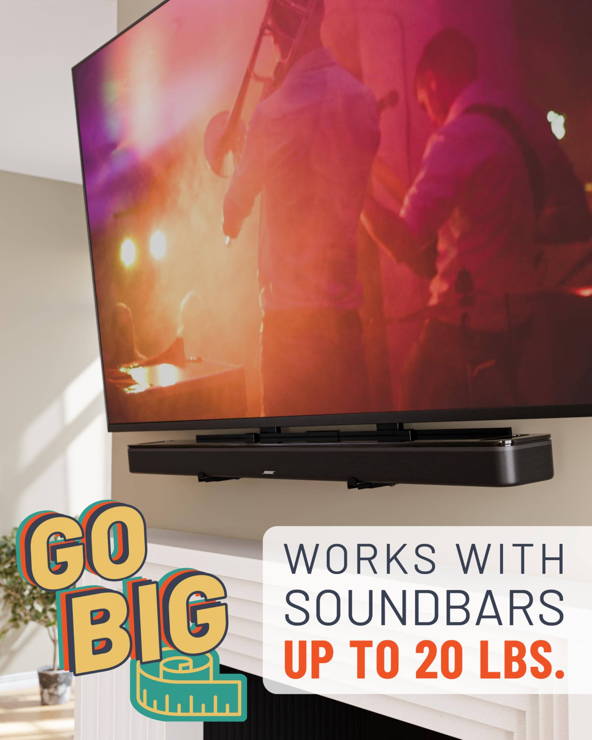 GO BIG WORKS WITH SOUNDBARS UP TO 20 LBS.