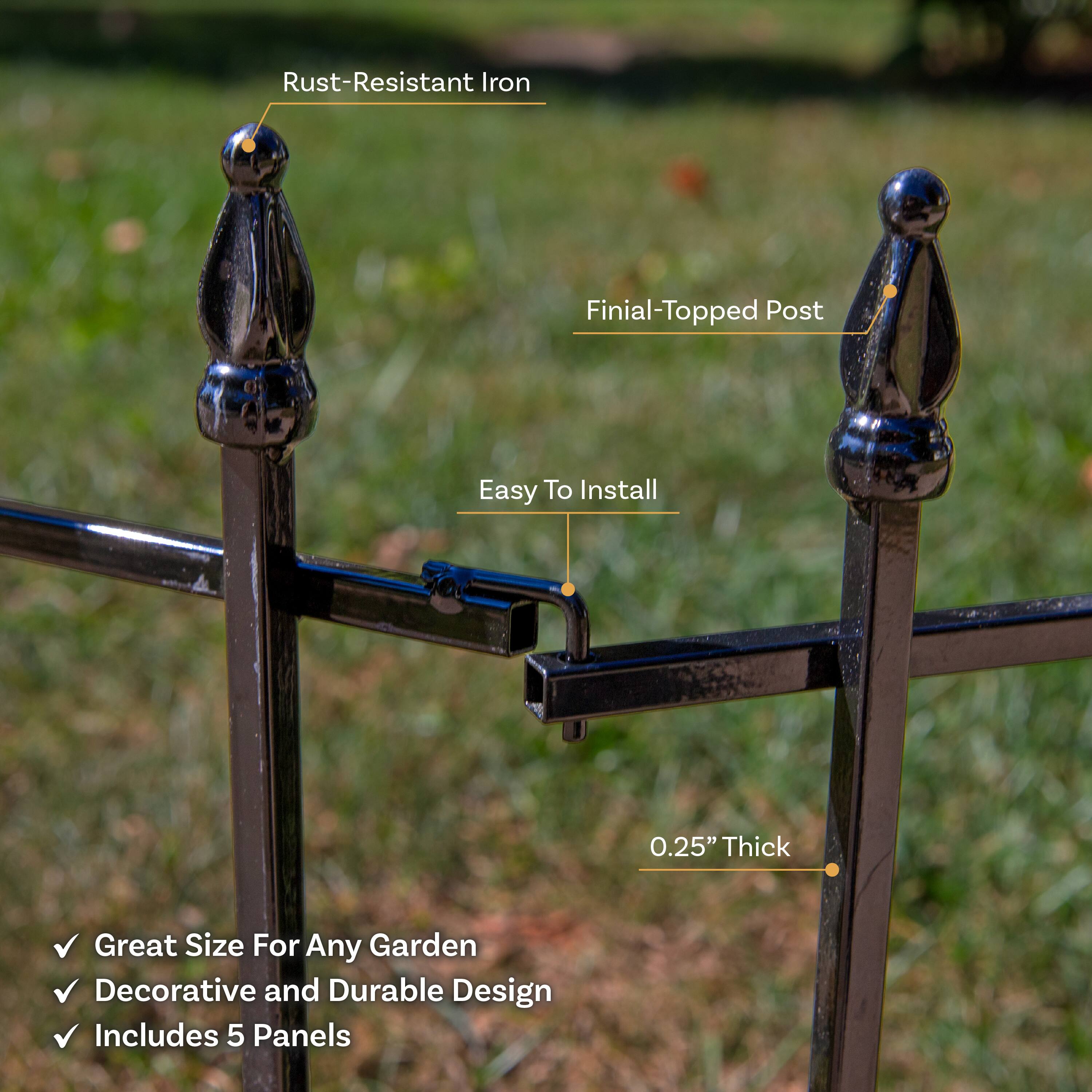 - Rust-Resistant Iron
- Finial-Topped Post
- Easy To Install
- 0.25" Thick

✓ Great Size For Any Garden
✓ Decorative and Durable Design
✓ Includes 5 Panels