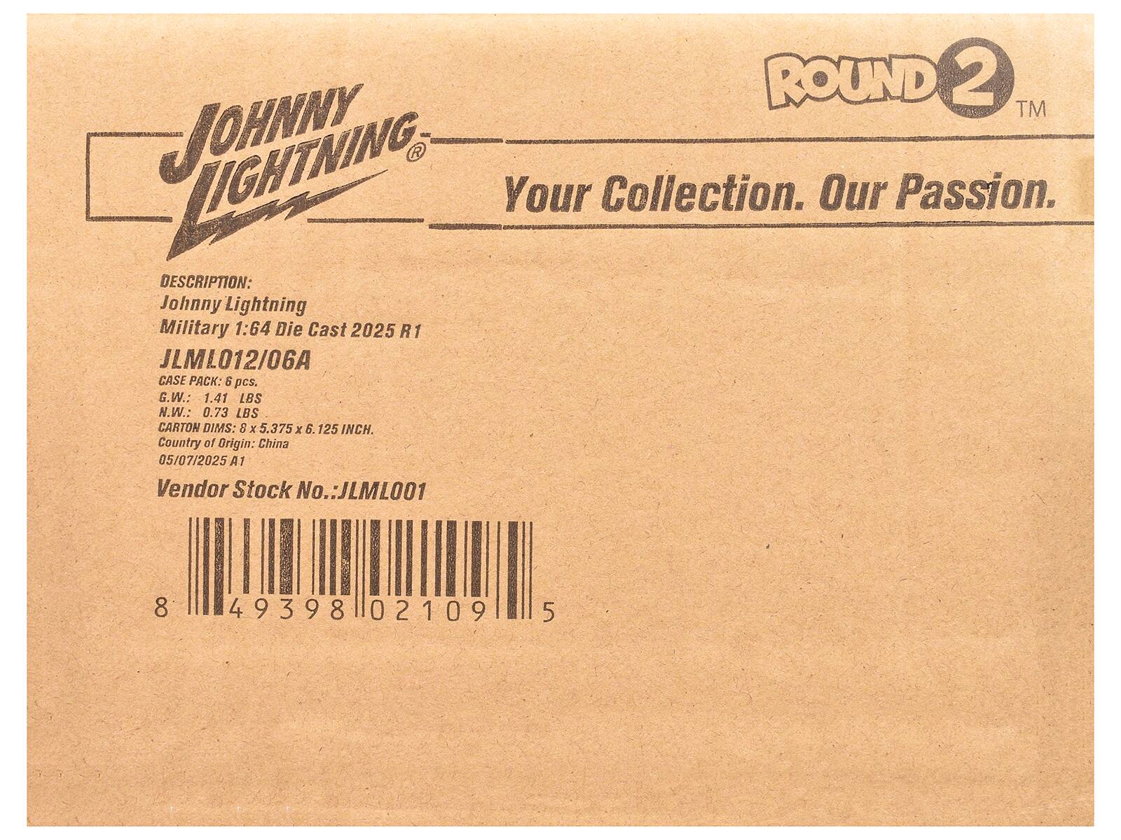 JOHNNY LIGHTNING  
Your Collection. Our Passion.  

DESCRIPTION:  
Johnny Lightning Military 1:64 Die Cast 2025 R1  
JLML012/06A  

CASE PACK: 5 pcs.  
G.W.: 1.41 LBS  
N.W.: 0.73 LBS  
CARTON DIMS: 5 x 5.375 x 6.125 INCH.  
Country of Origin: China  
05/07/2025 A1  

Vendor Stock No.: JLML001  

8 49398 02109 5