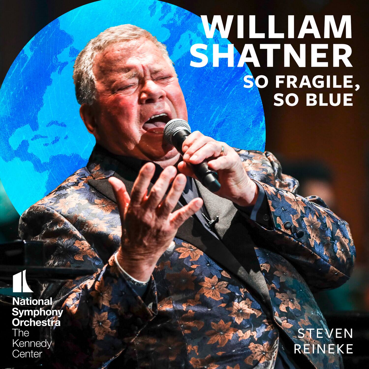 WILLIAM SHATNER  
SO FRAGILE, SO BLUE  

National Symphony Orchestra  
The Kennedy Center  

STEVEN REINEKE