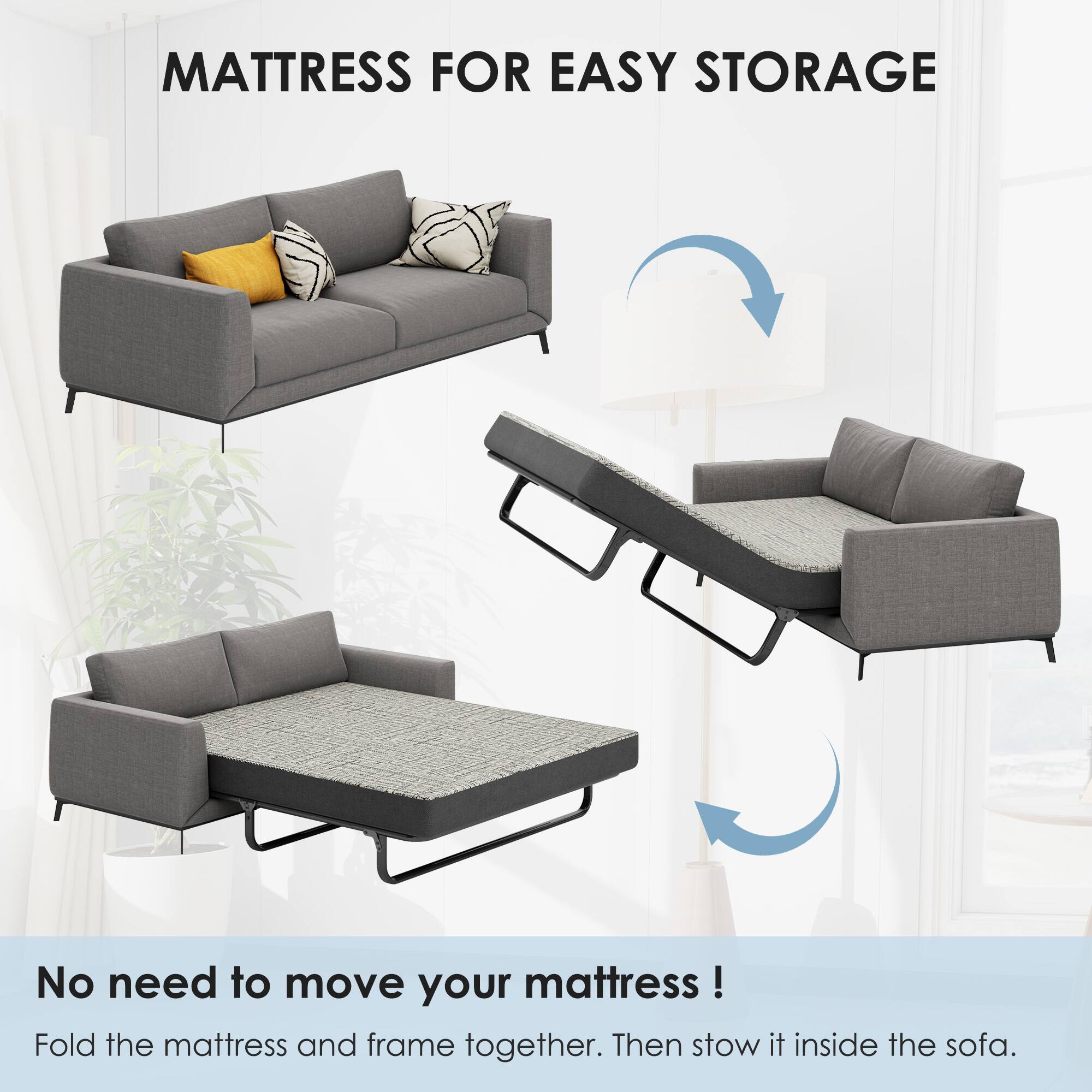 MATTRESS FOR EASY STORAGE

No need to move your mattress!  
Fold the mattress and frame together. Then stow it inside the sofa.