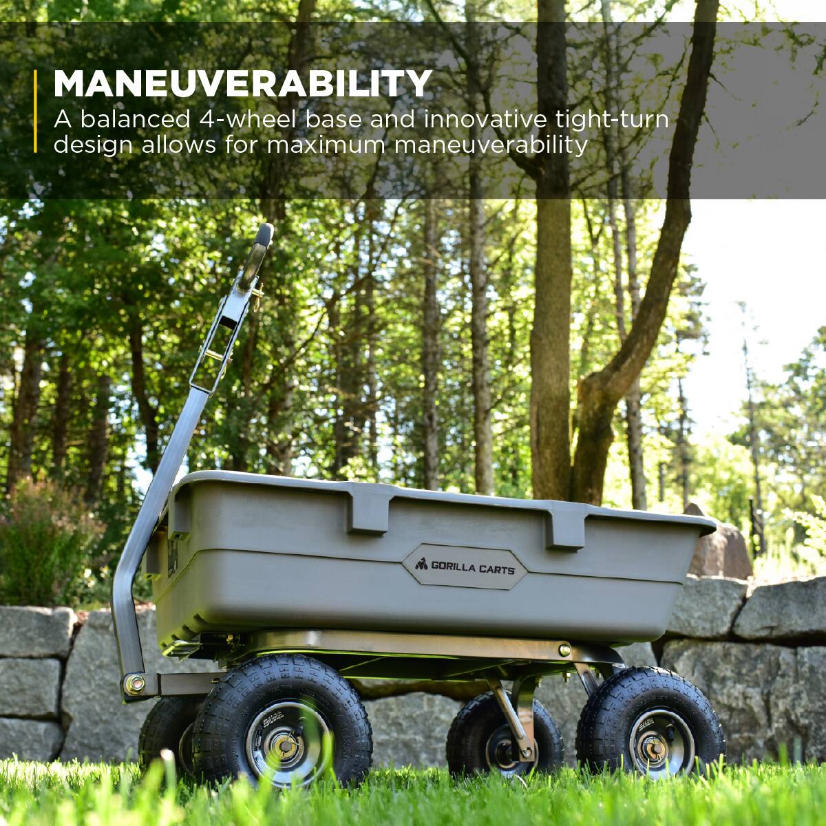 MANEUVERABILITY  
A balanced 4-wheel base and innovative tight-turn design allows for maximum maneuverability  

GORILLA CARTS