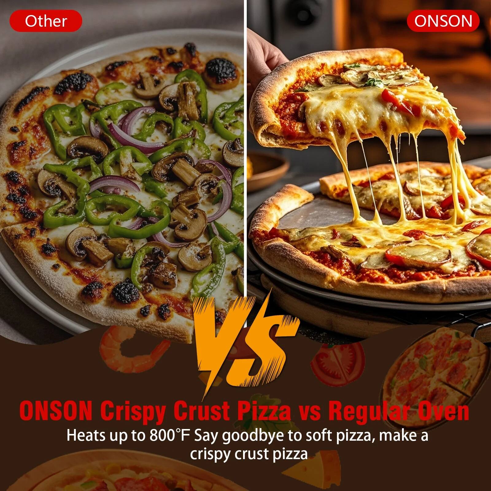 Other  
ONSON  

ONSON Crispy Crust Pizza vs Regular Oven  
Heats up to 800°F  
Say goodbye to soft pizza, make a crispy crust pizza