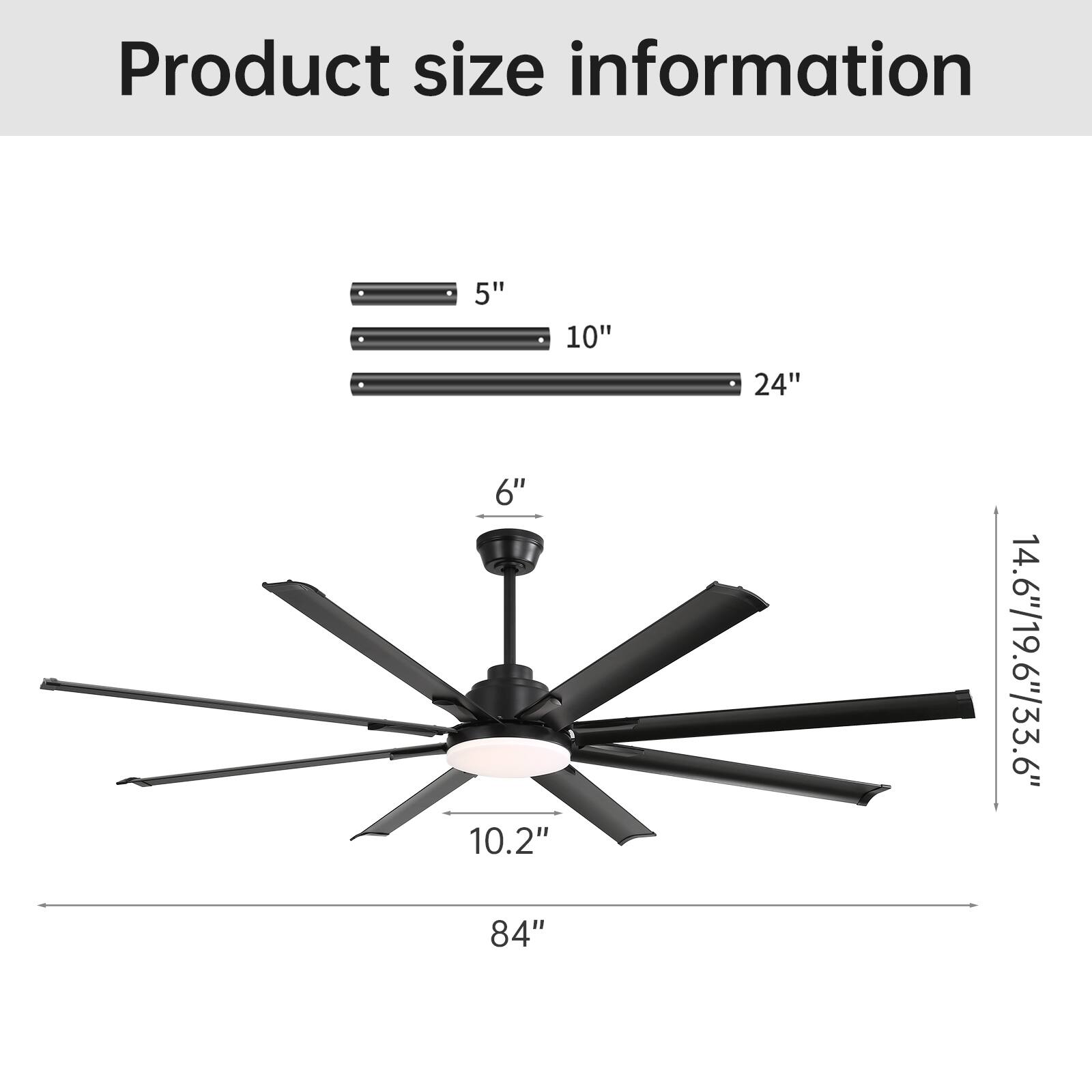 Product size information  
5"  
10"  
6"  
10.2"  
84"  
24"  
14.6"/19.6"/33.6"