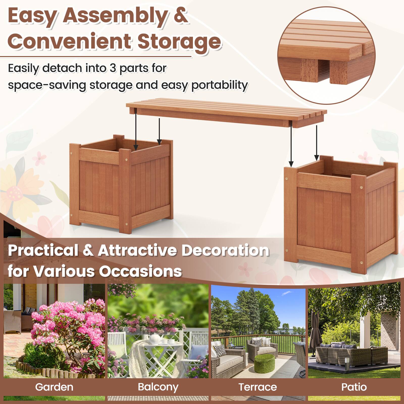 Easy Assembly & Convenient Storage  
Easily detach into 3 parts for space-saving storage and easy portability  

Practical & Attractive Decoration for Various Occasions  
Garden  
Balcony  
Terrace  
Patio
