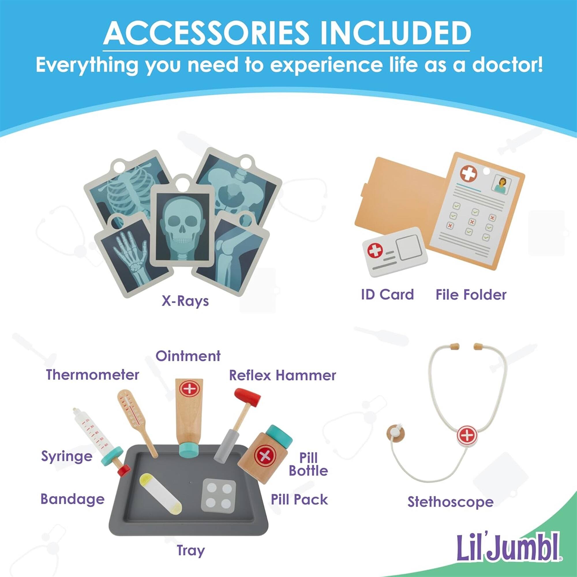 ACCESSORIES INCLUDED  
Everything you need to experience life as a doctor!  

- X-Rays  
- ID Card  
- File Folder  
- Ointment  
- Thermometer  
- Reflex Hammer  
- Syringe  
- Bandage  
- Tray  
- Pill Bottle  
- Pill Pack  
- Stethoscope  

Lil'Jumbl