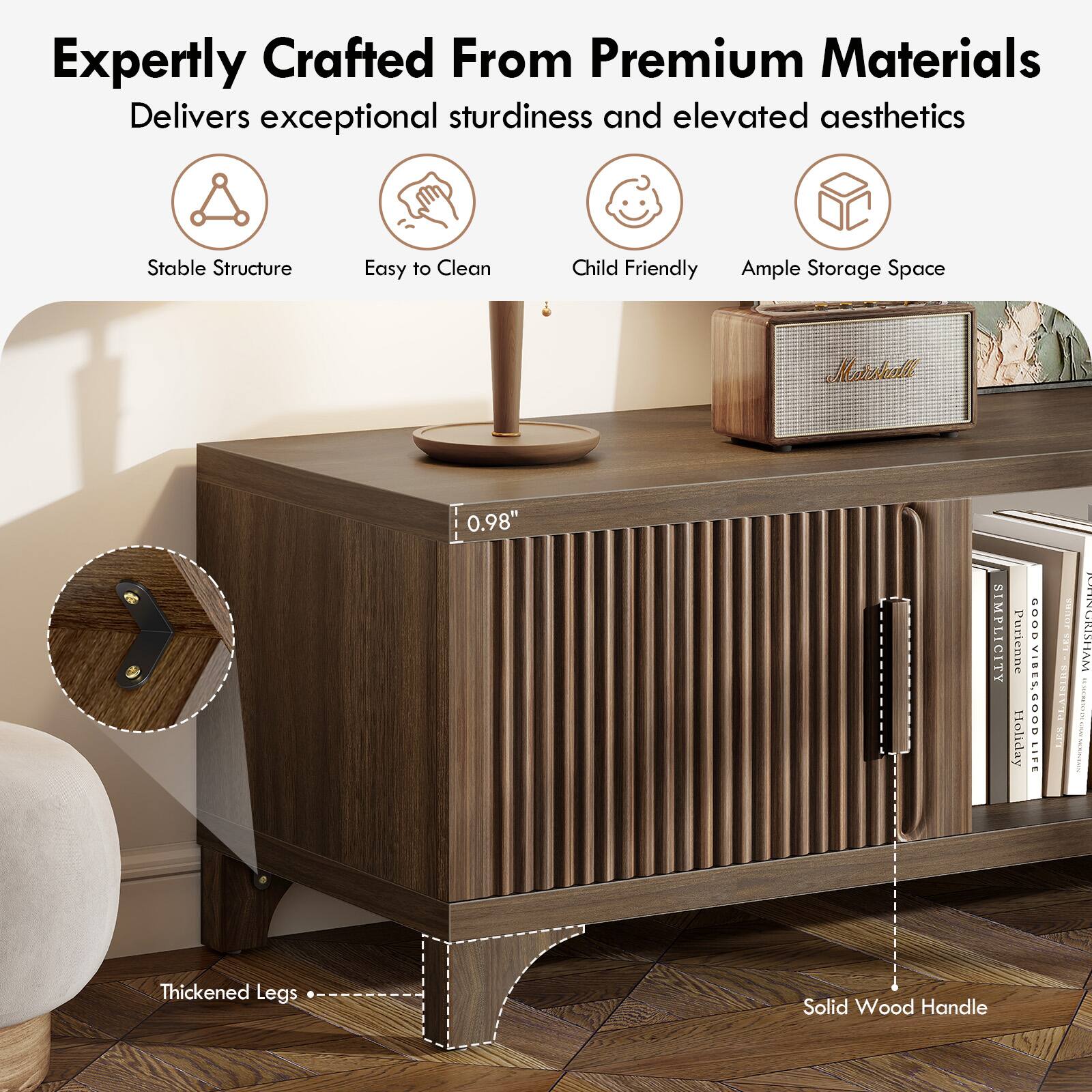 Expertly Crafted From Premium Materials  
Delivers exceptional sturdiness and elevated aesthetics  

- Stable Structure  
- Easy to Clean  
- Child Friendly  
- Ample Storage Space  

0.98"  

Thickened Legs  
Solid Wood Handle