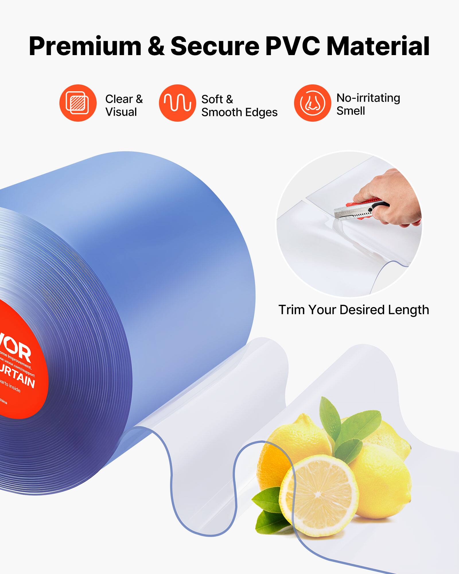 Premium & Secure PVC Material  
Clear & Visual  
Soft & Smooth Edges  
No-irritating Smell  

Trim Your Desired Length