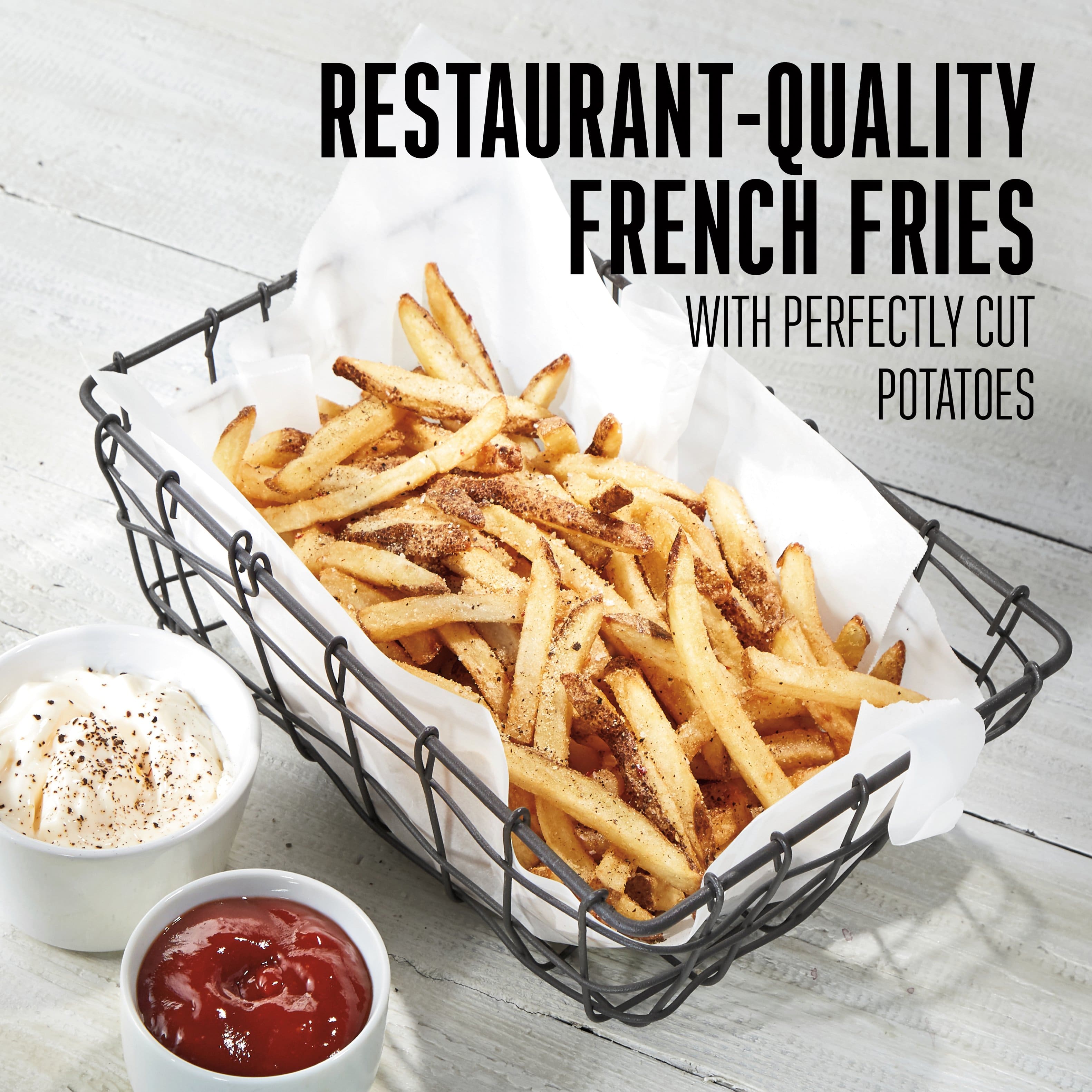 RESTAURANT-QUALITY FRENCH FRIES
WITH PERFECTLY CUT POTATOES