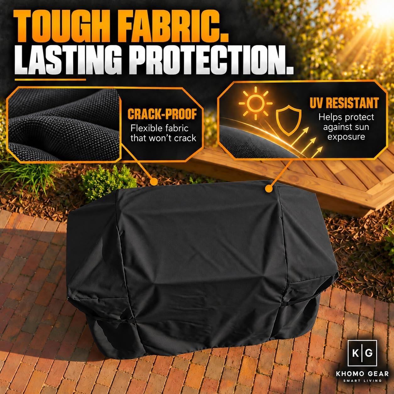 TOUGH FABRIC. LASTING PROTECTION.

CRACK-PROOF
Flexible fabric that won't crack

UV RESISTANT
Helps protect against sun exposure

KG
KHOMO GEAR
SMART LIVING