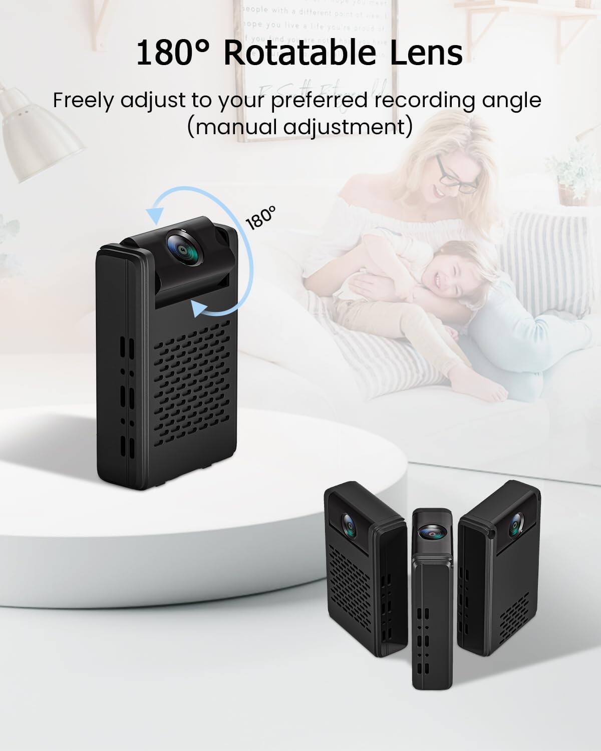 180° Rotatable Lens

Freely adjust to your preferred recording angle (manual adjustment)