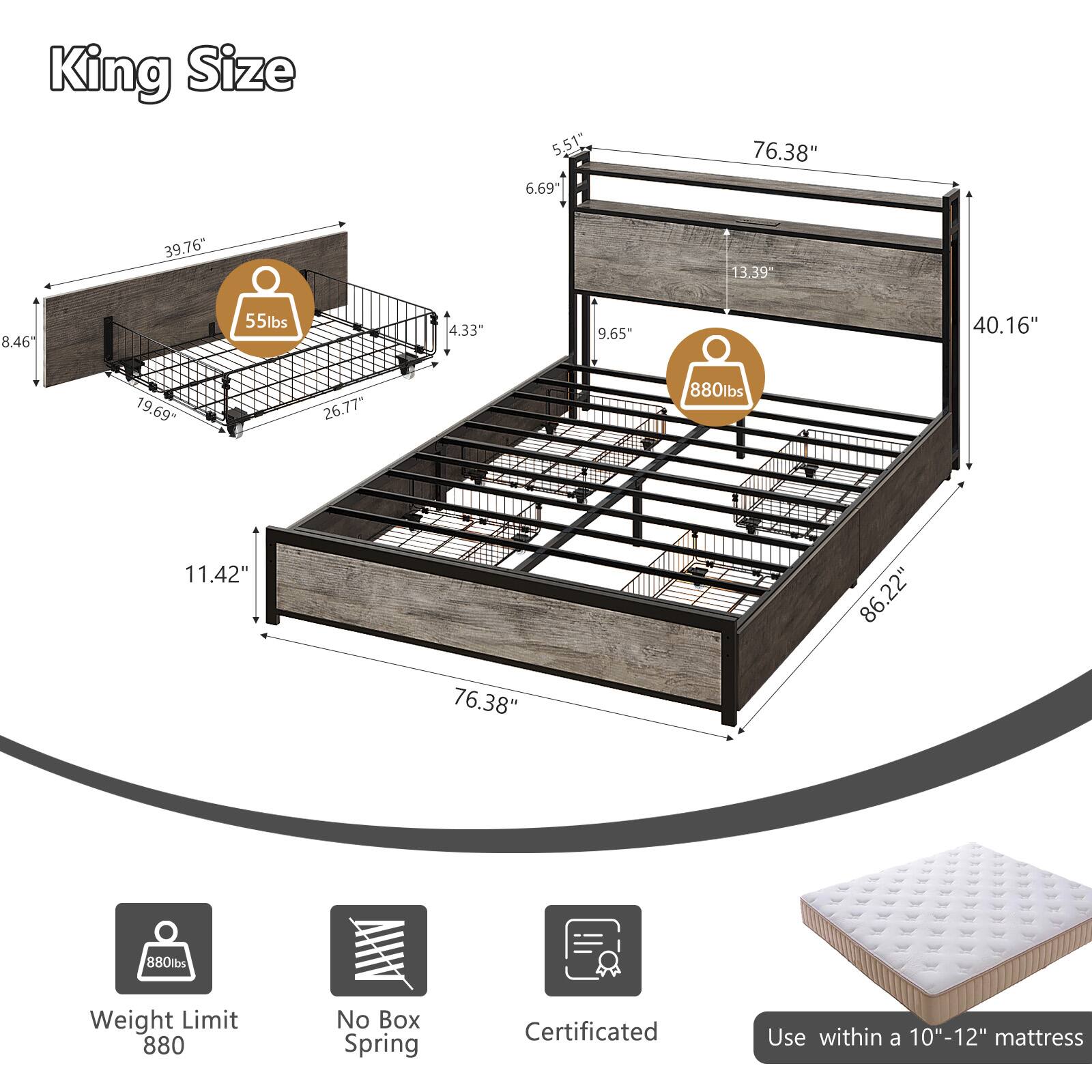 King Size

- 5.51"
- 6.69"
- 76.38"
- 39.76"
- 13.39"
- 8.46"
- 55lbs
- 4.33"
- 9.65"
- 40.16"
- 19.69"
- 26.77"
- 880lbs
- 11.42"
- 86.22"
- 76.38"
- 880lbs

Weight Limit: 880
No Box Spring
Certificated
Use within a 10"-12" mattress