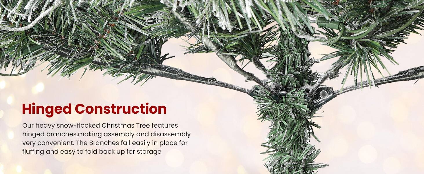 Hinged Construction

Our heavy snow-flocked Christmas Tree features hinged branches, making assembly and disassembly very convenient. The branches fall easily in place for fluffing and are easy to fold back up for storage.
