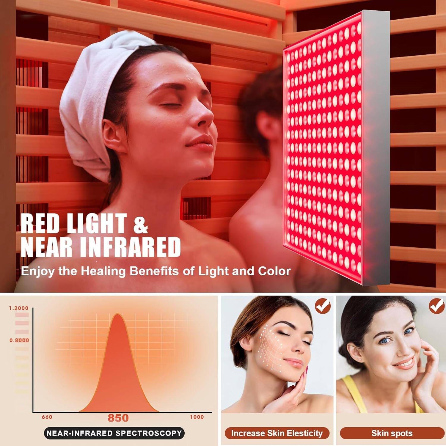 RED LIGHT & NEAR INFRARED  
Enjoy the Healing Benefits of Light and Color  

1.2000  
0.8000  
660 850 1000  

NEAR-INFRARED SPECTROSCOPY  

Increase Skin Elasticity  
Skin spots