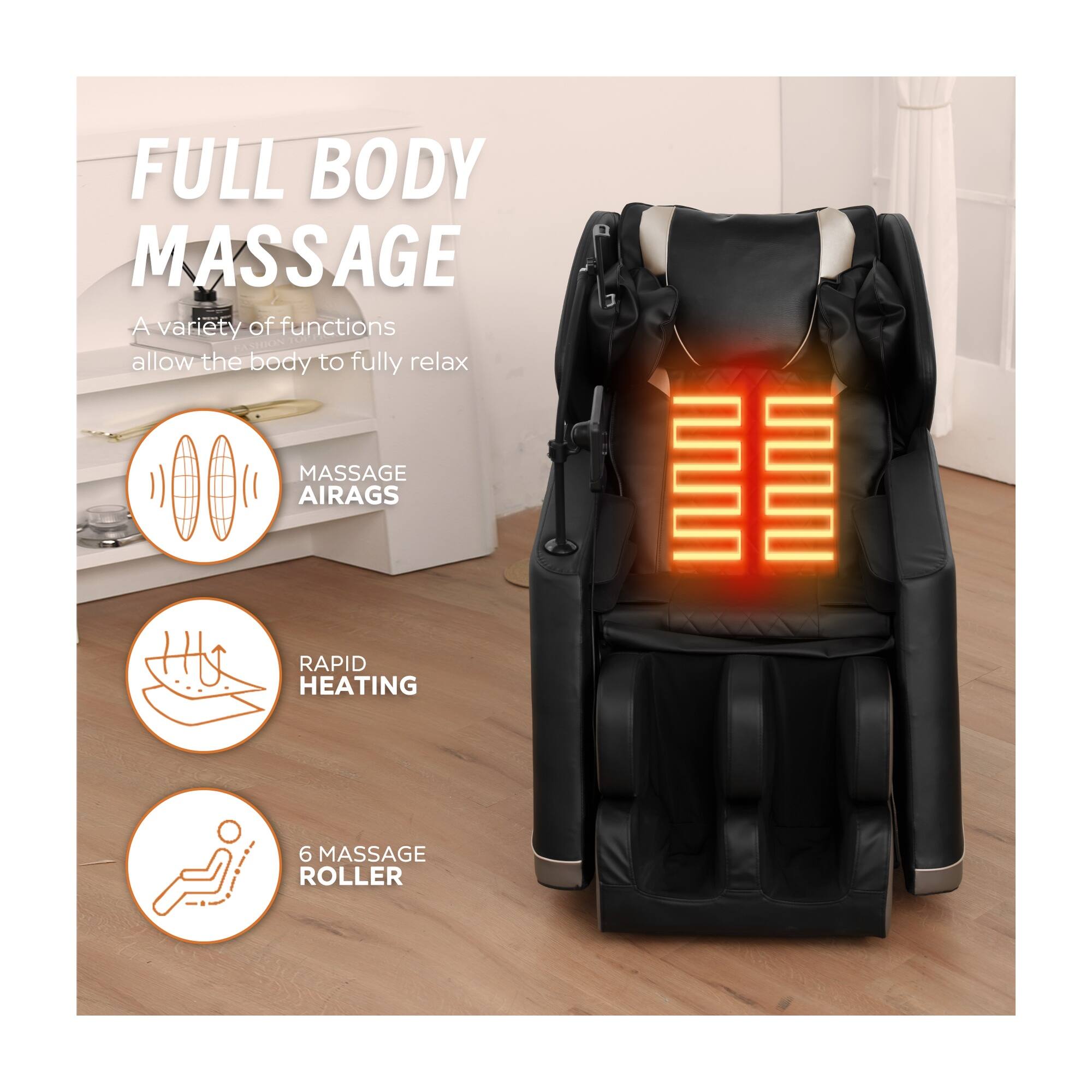FULL BODY MASSAGE  
A variety of functions allow the body to fully relax

MASSAGE AIRAGS  
RAPID HEATING  
6 MASSAGE ROLLER