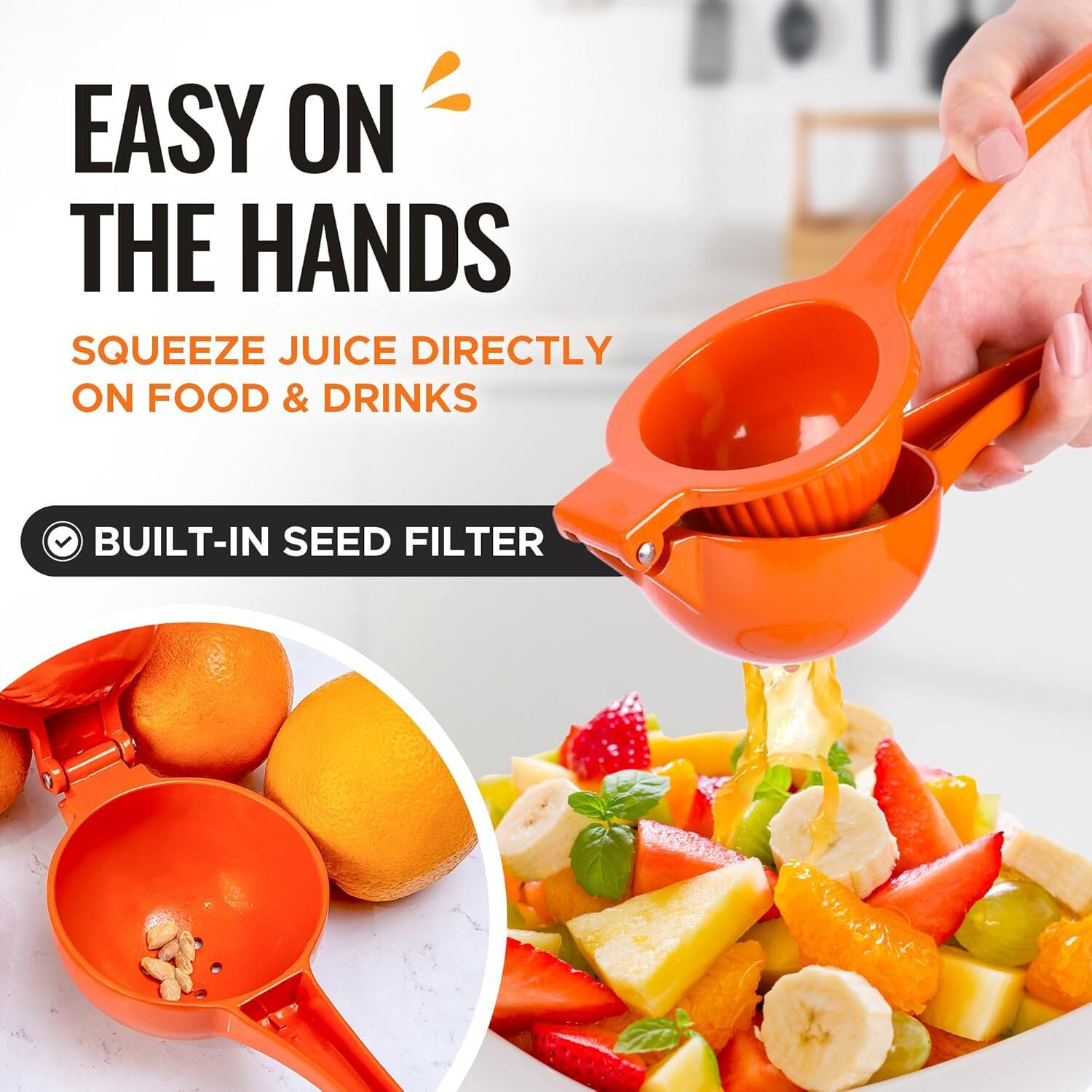 EASY ON THE HANDS  
SQUEEZE JUICE DIRECTLY ON FOOD & DRINKS  
BUILT-IN SEED FILTER