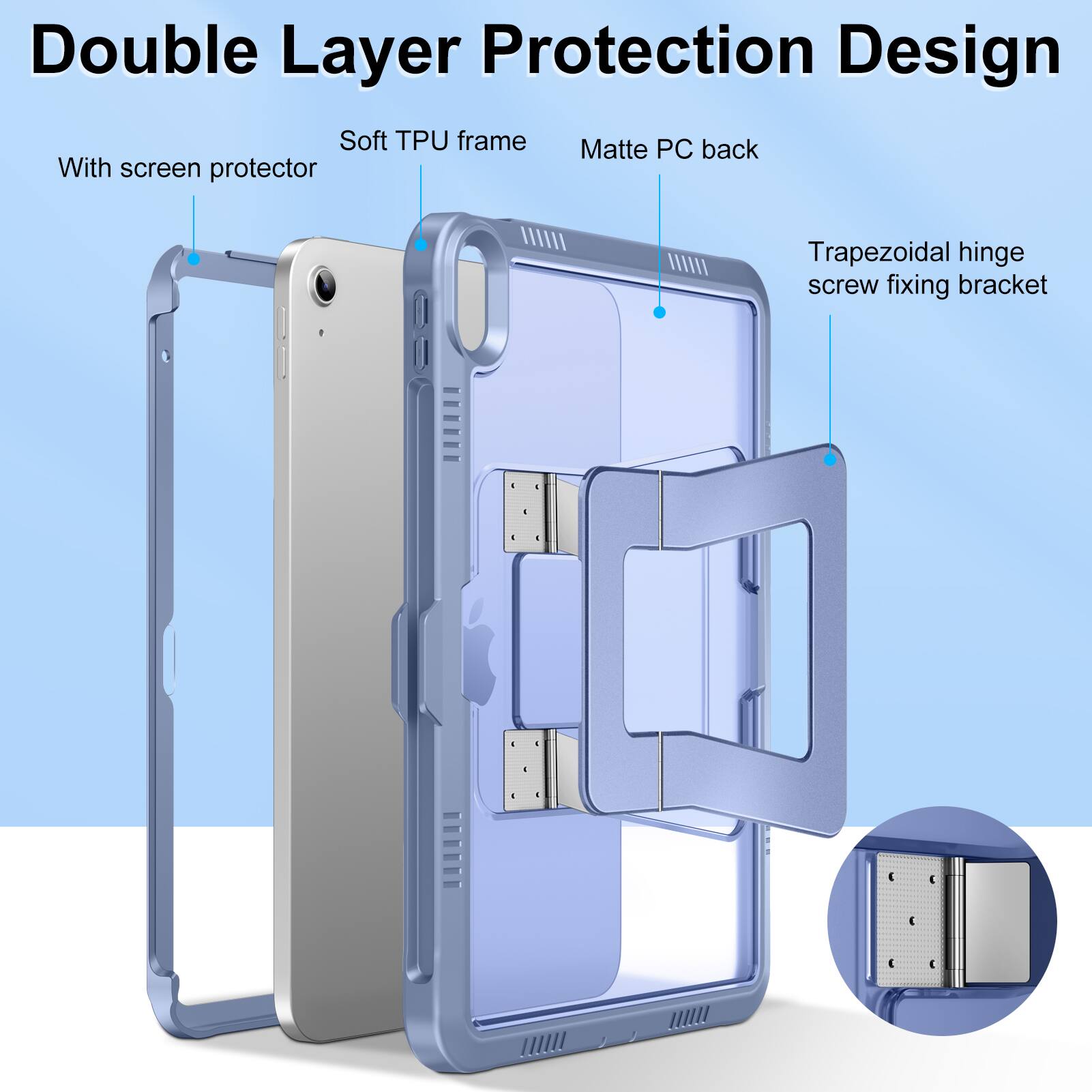 Double Layer Protection Design  
Soft TPU frame  
Matte PC back  
With screen protector  
Trapezoidal hinge screw fixing bracket