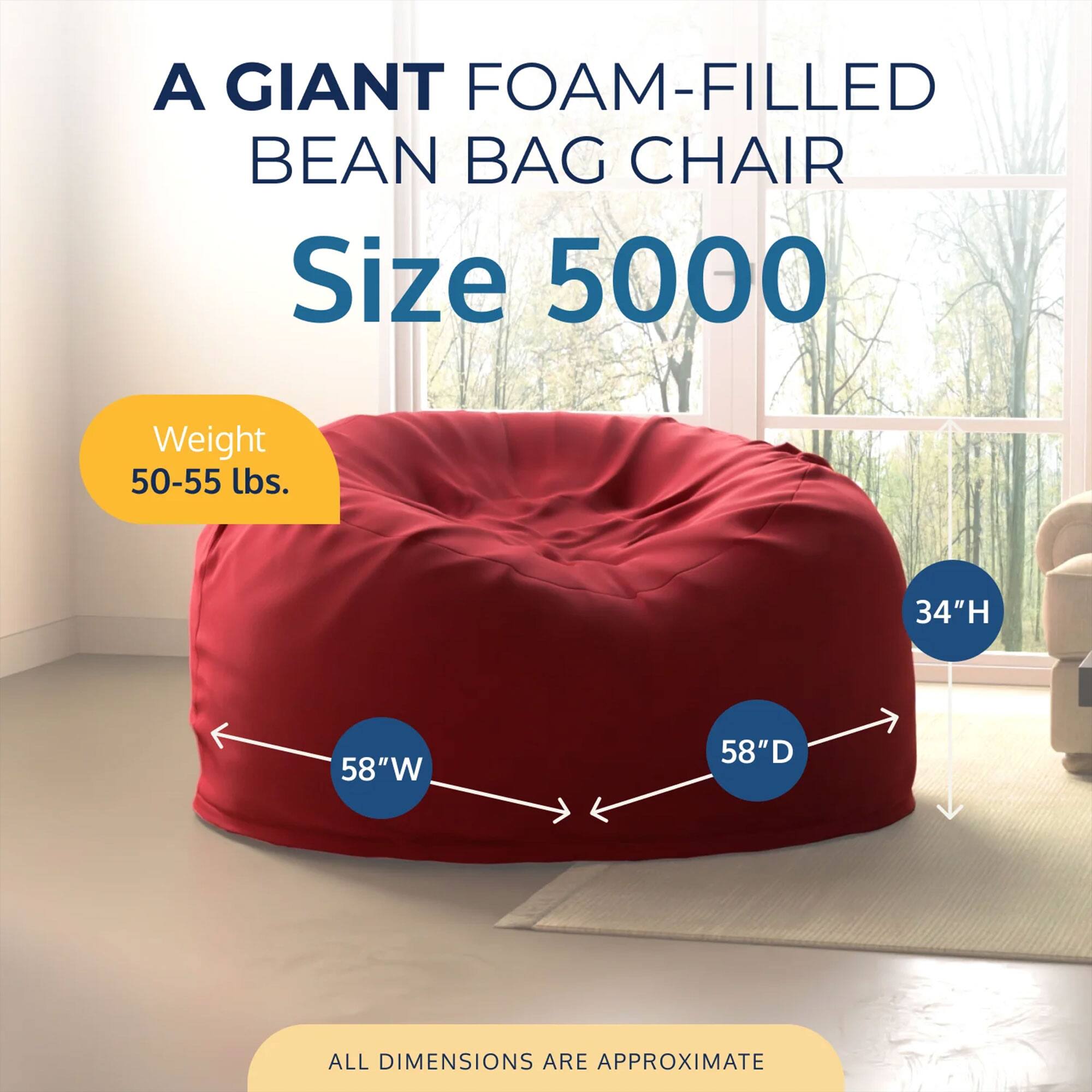 A GIANT FOAM-FILLED BEAN BAG CHAIR  
Size 5000  
Weight 50-55 lbs.  
34"H 58"W 58"D  
ALL DIMENSIONS ARE APPROXIMATE