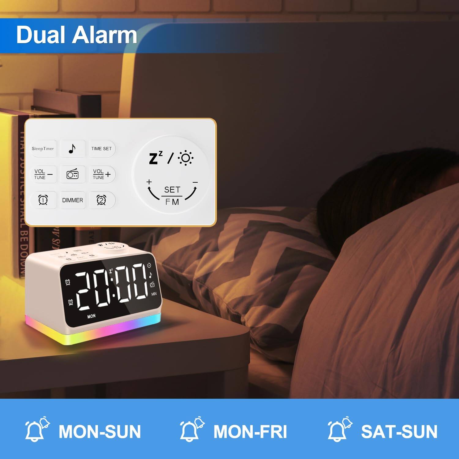 Dual Alarm

- Sleep Timer
- Time Set
- Vol -
- Tune -
- Vol +
- Tune +
- Dimmer
- Set
- FM

20:00
MON

MON-SUN
MON-FRI
SAT-SUN