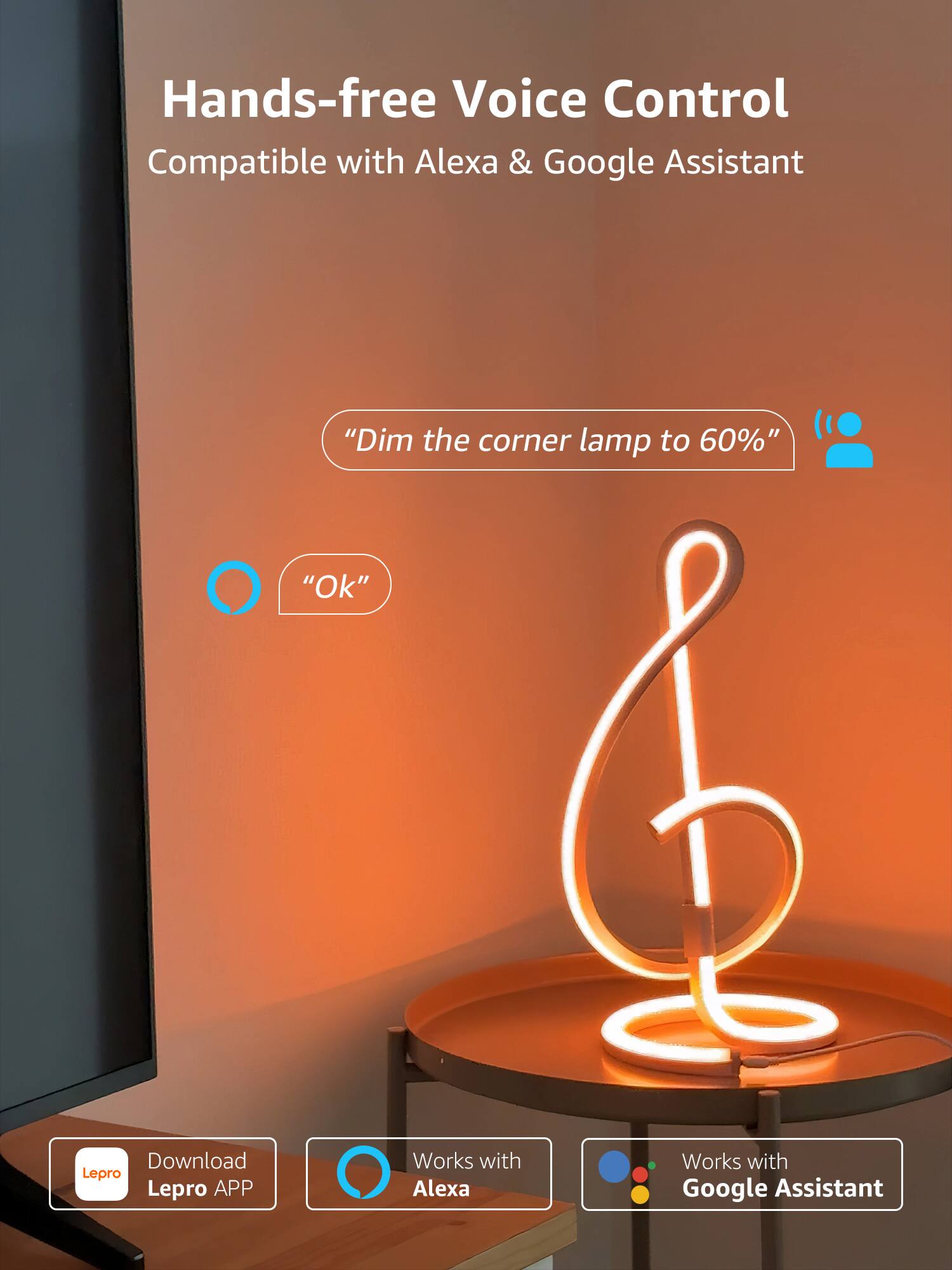 Hands-free Voice Control  
Compatible with Alexa & Google Assistant  

"Dim the corner lamp to 60%"  
"Ok"  

Download Lepro APP  
Works with Alexa  
Works with Google Assistant