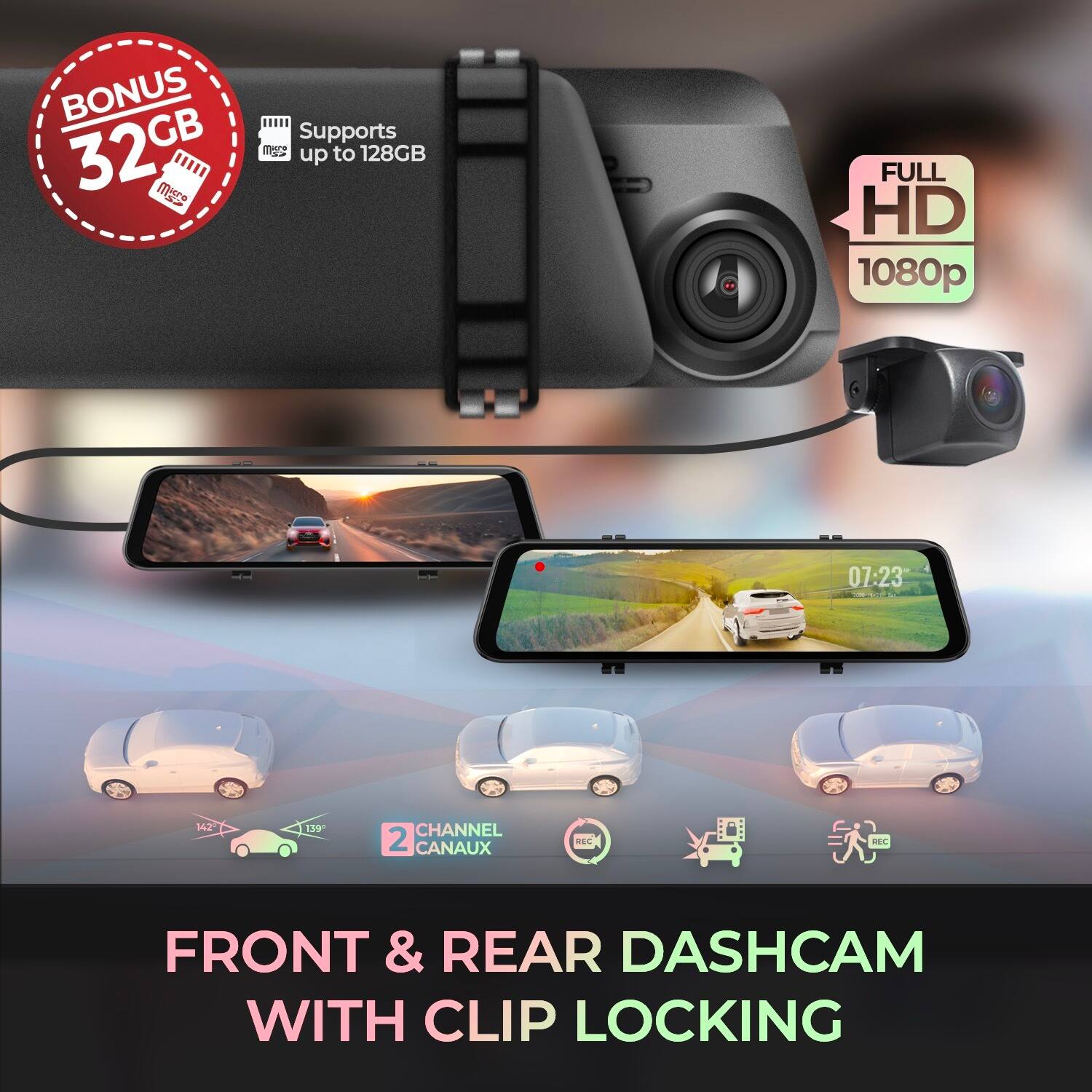BONUS 32GB  
Supports up to 128GB  

FULL HD 1080p  

FRONT & REAR DASHCAM WITH CLIP LOCKING  

2 CHANNEL CANAUX  

07:23