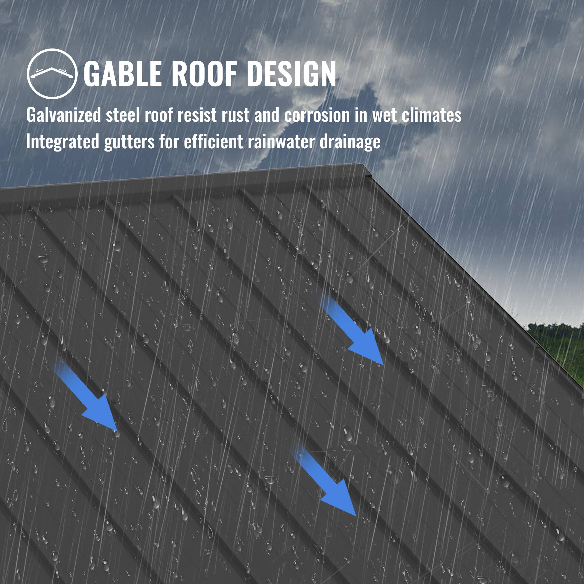 GABLE ROOF DESIGN

Galvanized steel roof resist rust and corrosion in wet climates  
Integrated gutters for efficient rainwater drainage