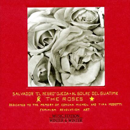 SALVADOR "EL NEGRO" OJEDA
AL 60º DEL GUATIME
THE ROSES
DEDICATED TO THE MEMORY OF CONCHA MICHEL AND TINA MODOTTI
FEMINISM REVOLUTION ART
MUSIC EDITION
WINTER & WINTER