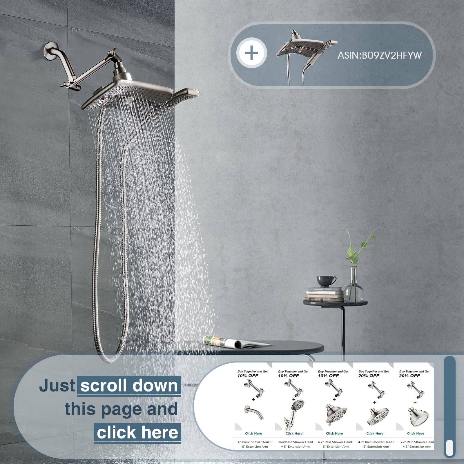 ASIN: B09ZV2HFYW

Just scroll down this page and click here

Buy 1 Get 10% OFF
Handheld Shower Head Get 10% OFF
3.7" Rain Shower Head Get 10% OFF
3.7" Rain Shower Head Get 20% OFF
3.7" Rain Shower Head Get 20% OFF

Click Here
Click Here
Click Here
Click Here
Click Here

6" Bulk Shower Head + 5" Extension Arm
Handheld Shower Head + 5" Extension Arm
3.7" Rain Shower Head + 5" Extension Arm
3.7" Rain Shower Head + 5" Extension Arm
3.7" Rain Shower Head + 5" Extension Arm