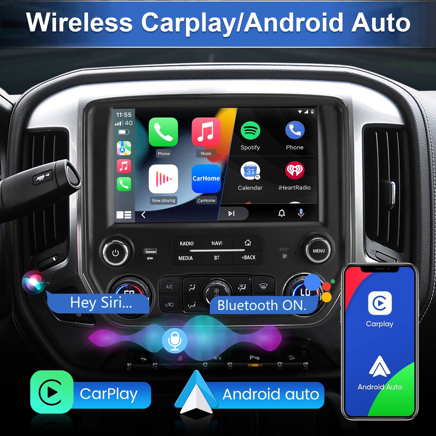 Wireless Carplay/Android Auto

11:55 4G

Phone Music Spotify Phone CarHome 31 Calendar iHeartRadio

Now playing

Hey Siri...

Bluetooth ON.

CarPlay

Android auto

Carplay

Android Auto