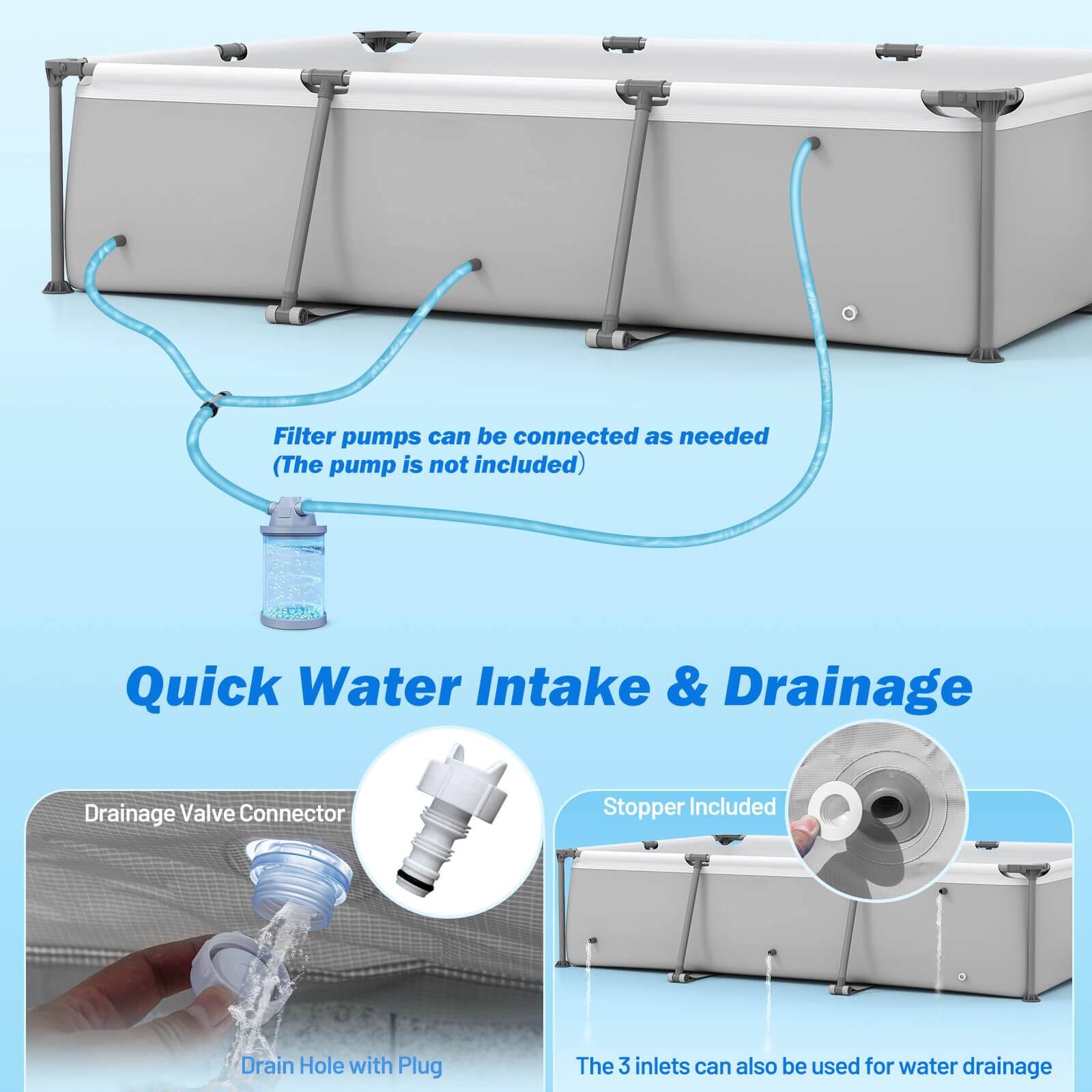 Filter pumps can be connected as needed (The pump is not included)  
Quick Water Intake & Drainage  
Drainage Valve Connector  
Stopper Included  
Drain Hole with Plug  
The 3 inlets can also be used for water drainage