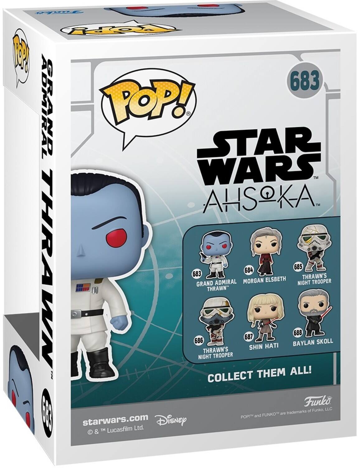 683 Grand Admiral Thrawn
684 Morgan Elsbeth
685 Thrawn's Night Trooper
686 Thrawn's Night Trooper
687 Shin Hati
688 Baylan Skoll
Collect them all!
POP! Star Wars TM Ahsoka
Funko
POP! and FUNKO are trademarks of Funko, LLC
starwars.com Disney & TM Lucasfilm Ltd.