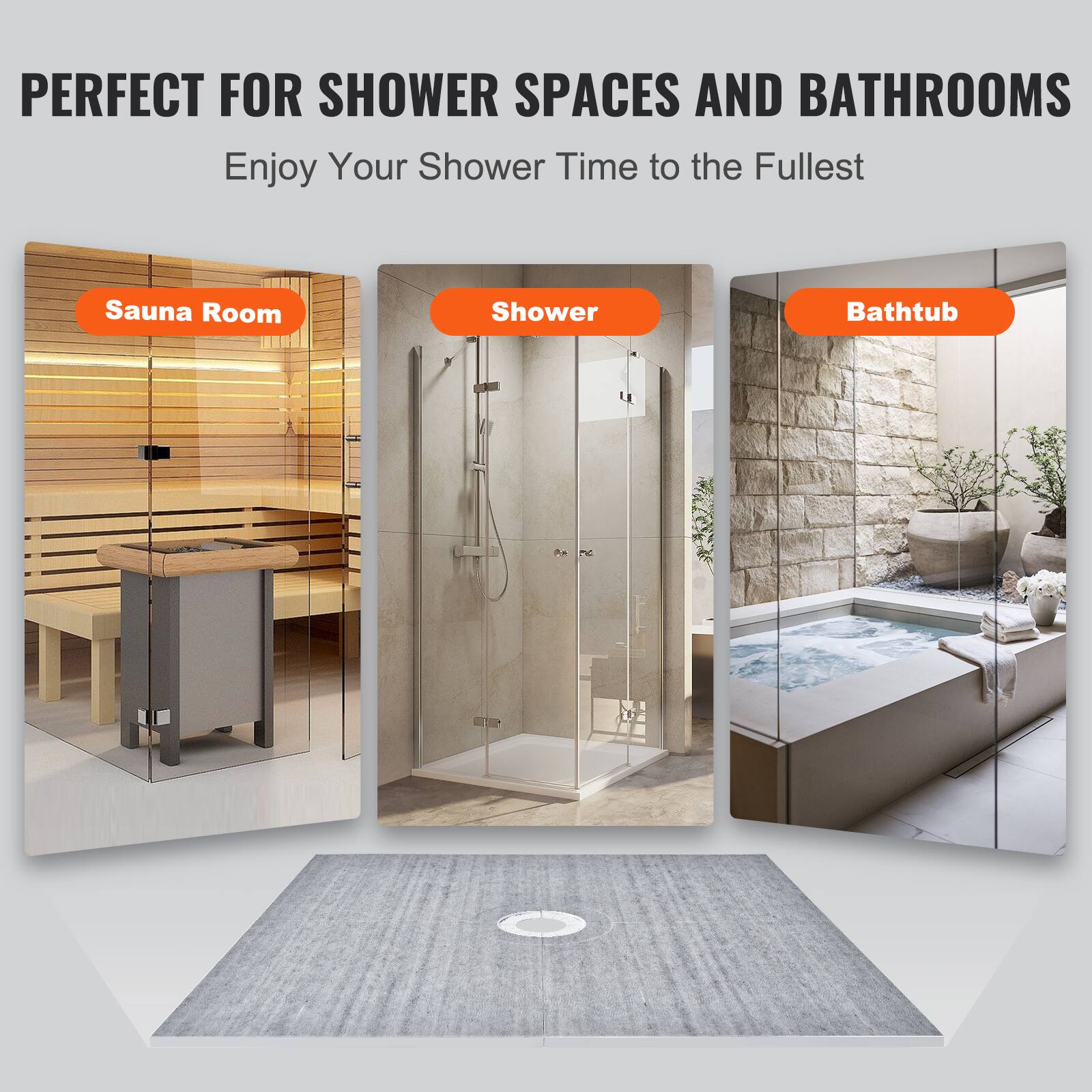 PERFECT FOR SHOWER SPACES AND BATHROOMS  
Enjoy Your Shower Time to the Fullest  

Sauna Room  
Shower  
Bathtub