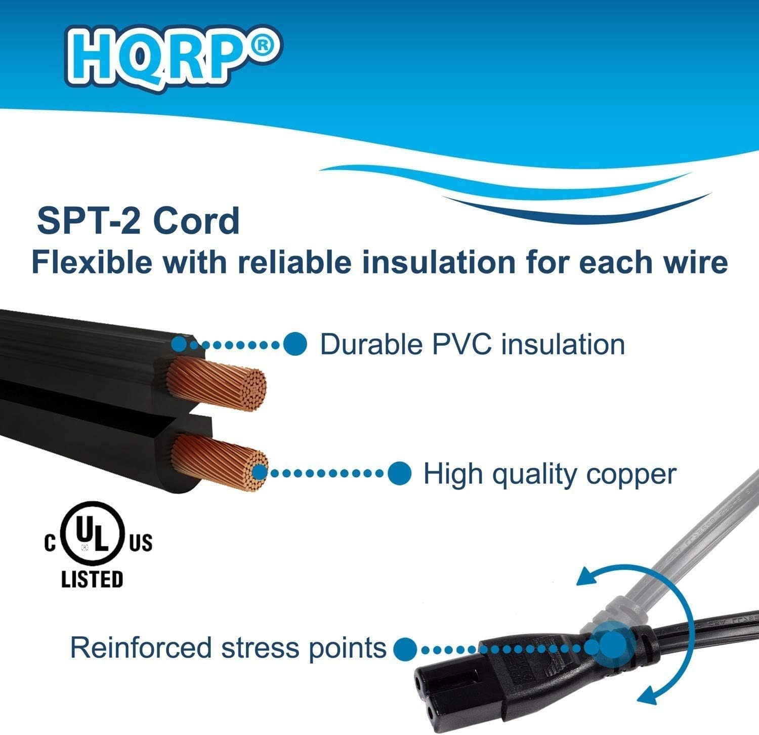 HQRP SPT-2 Cord  
Flexible with reliable insulation for each wire  
- Durable PVC insulation  
- High quality copper  
- Reinforced stress points  
UL Listed  
C US
