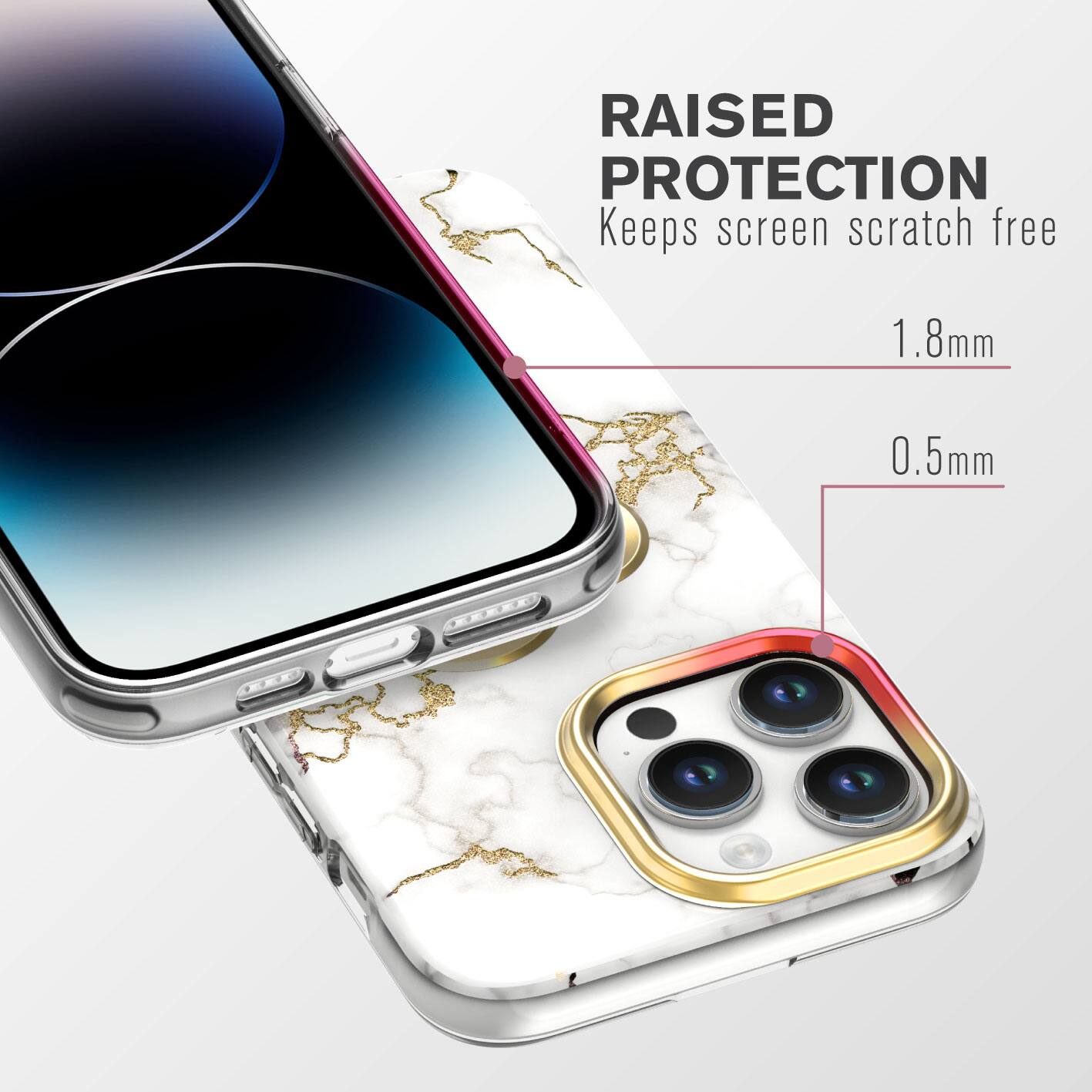 RAISED PROTECTION Keeps screen scratch free 1.8mm 0.5mm