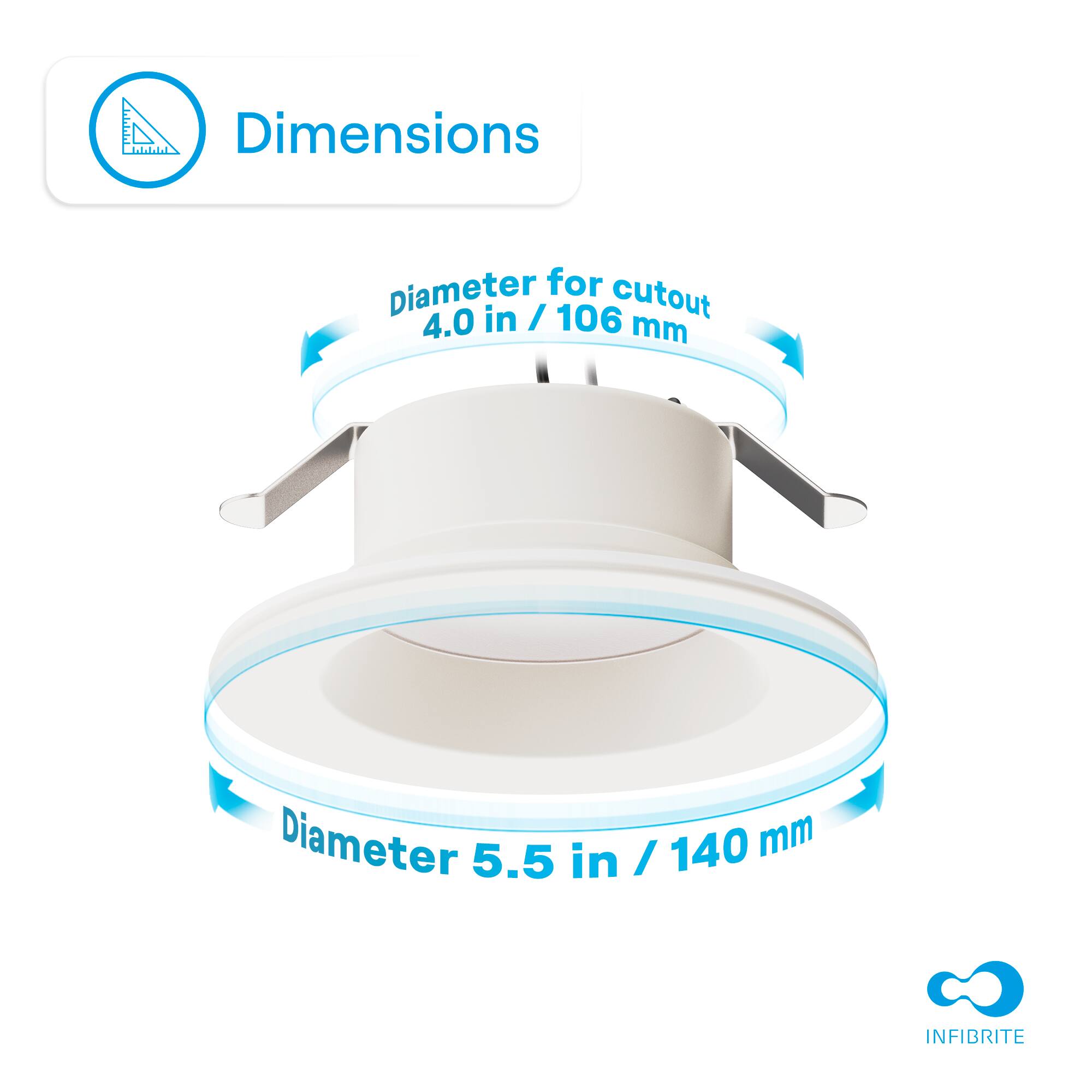 Dimensions  
Diameter for cutout: 4.0 in / 106 mm  
Diameter: 5.5 in / 140 mm  
INFIBRITE