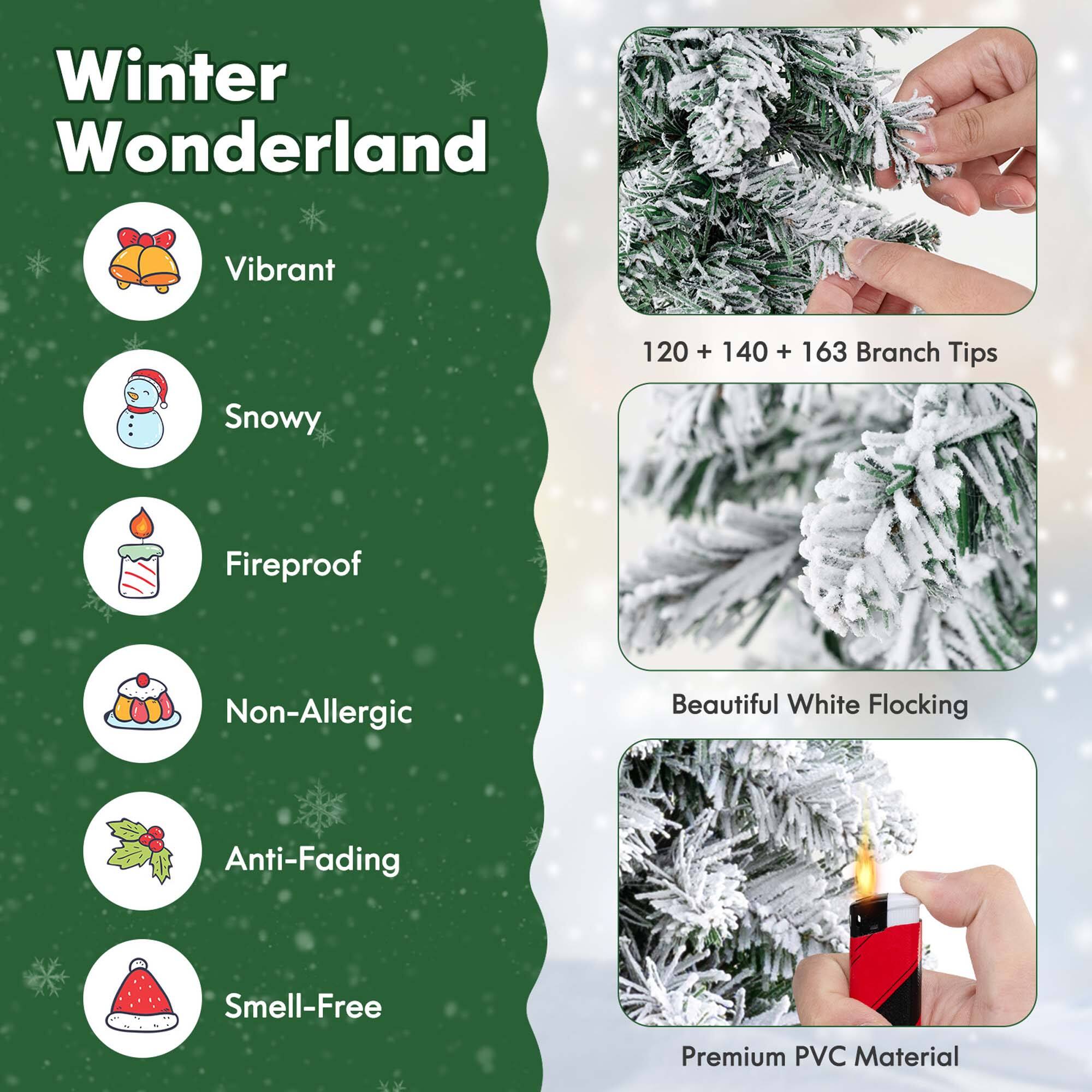 Winter Wonderland

- Vibrant
- Snowy
- Fireproof
- Non-Allergic
- Anti-Fading
- Smell-Free

120 + 140 + 163 Branch Tips

Beautiful White Flocking

Premium PVC Material