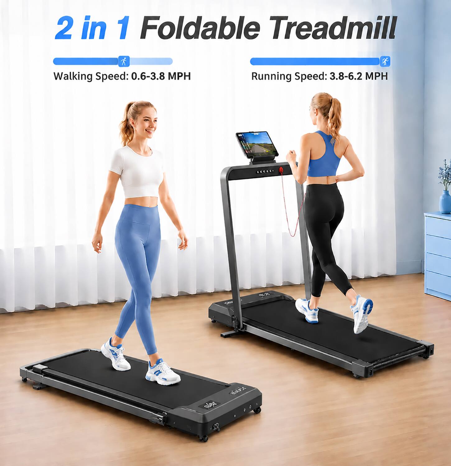 2 in 1 Foldable Treadmill

Walking Speed: 0.6-3.8 MPH

Running Speed: 3.8-6.2 MPH