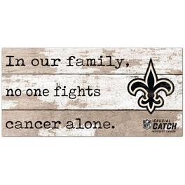 Fan Creations - New Orleans Saints NFL Crucial Catch 6'' x 12'' In Our Family No One Fights Cancer Alone Sign - Multicolor