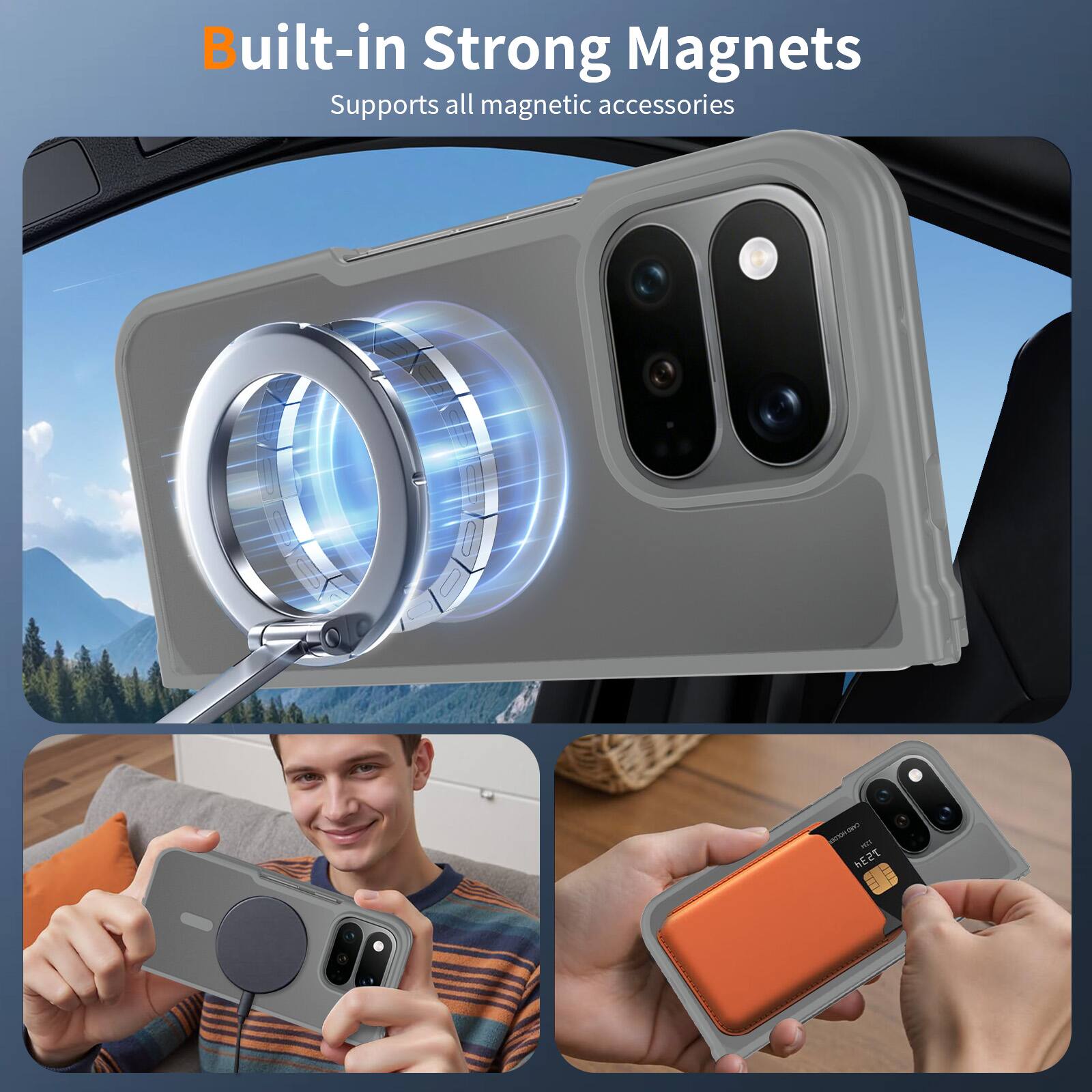 Built-in Strong Magnets  
Supports all magnetic accessories