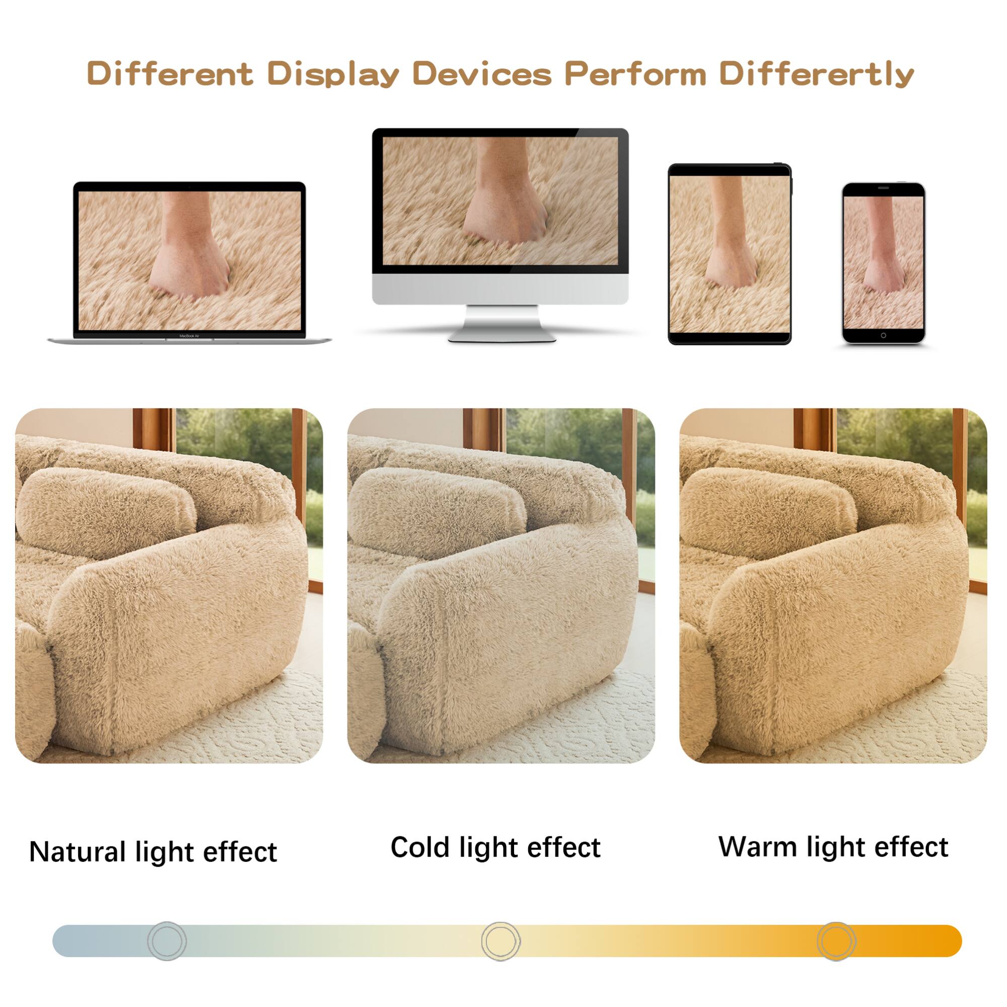 Different Display Devices Perform Differently

Natural light effect

Cold light effect

Warm light effect