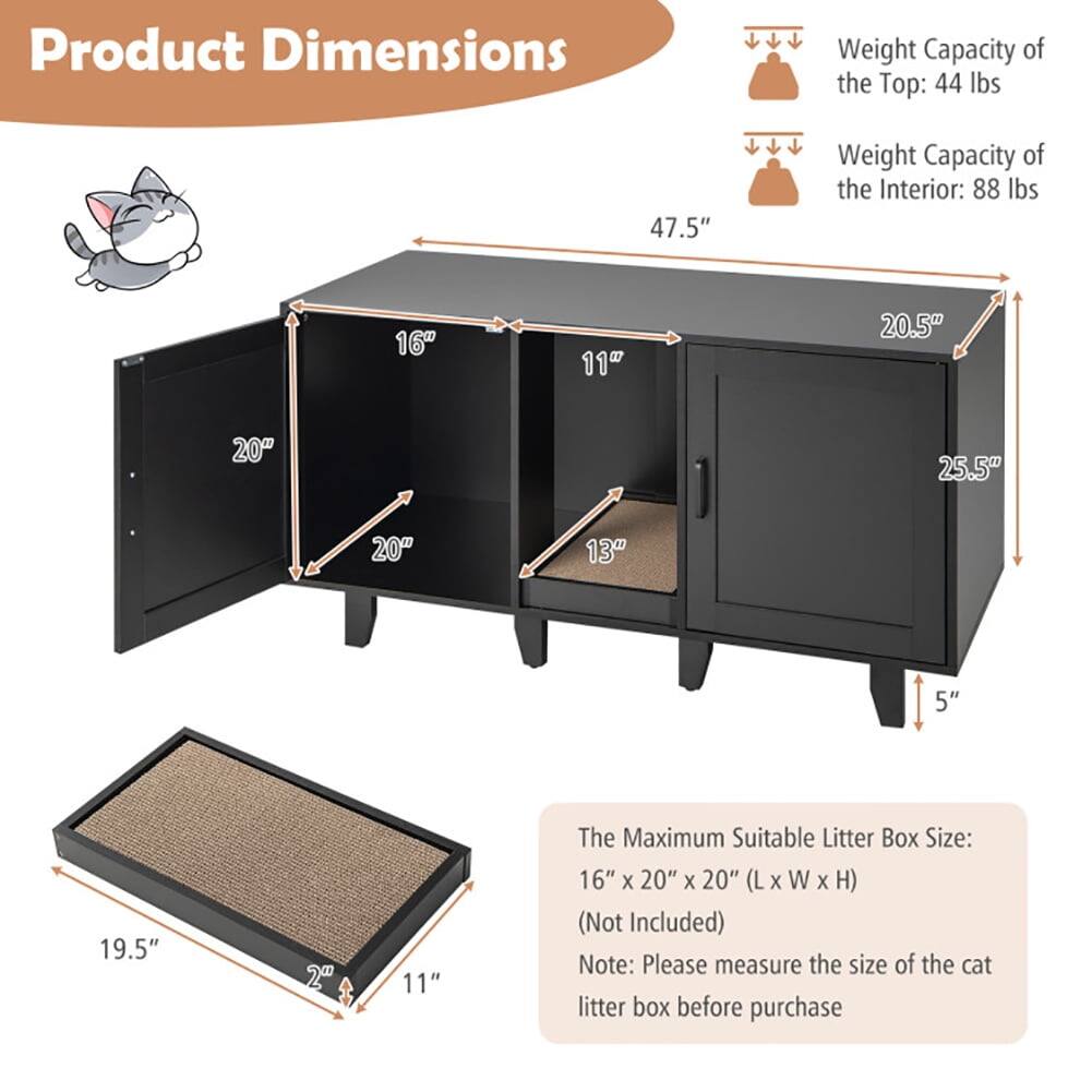 Product Dimensions

Weight Capacity of the Top: 44 lbs  
Weight Capacity of the Interior: 88 lbs  

The Maximum Suitable Litter Box Size: 16" x 20" x 20" (L x W x H) (Not Included)  
Note: Please measure the size of the cat litter box before purchase