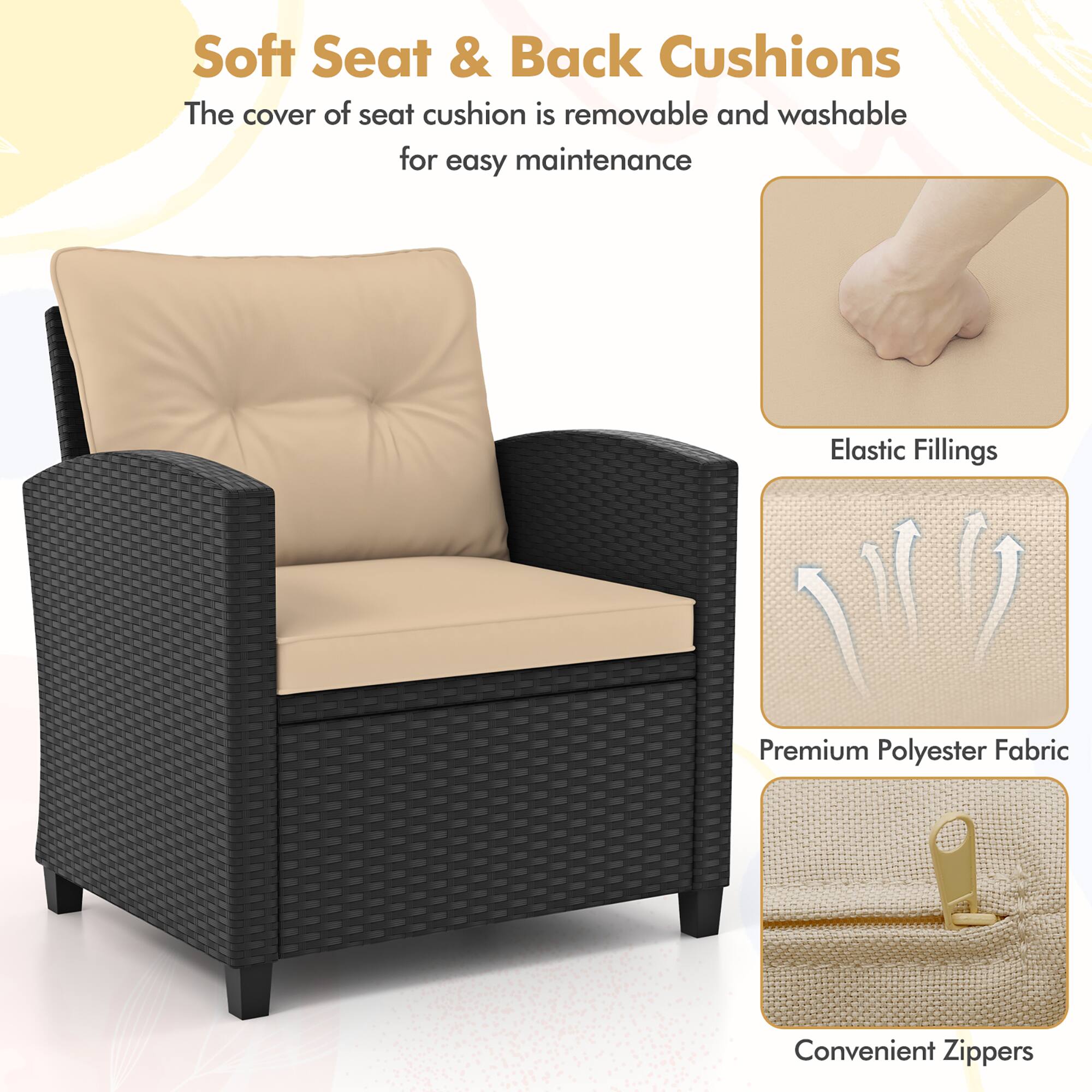 Soft Seat & Back Cushions  
The cover of seat cushion is removable and washable for easy maintenance  

- Elastic Fillings  
- Premium Polyester Fabric  
- Convenient Zippers