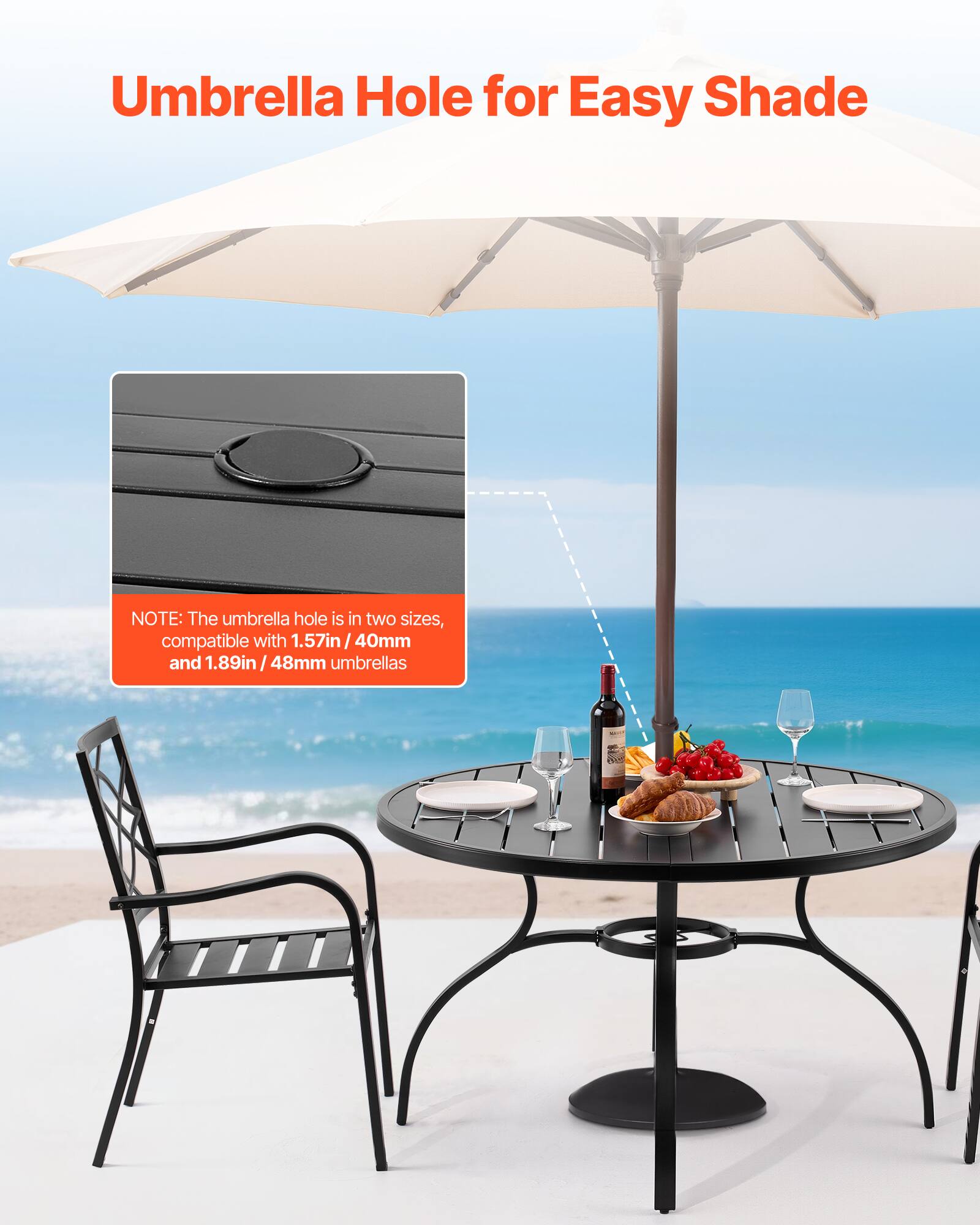 Umbrella Hole for Easy Shade

NOTE: The umbrella hole is in two sizes, compatible with 1.57in/40mm and 1.89in/48mm umbrellas.