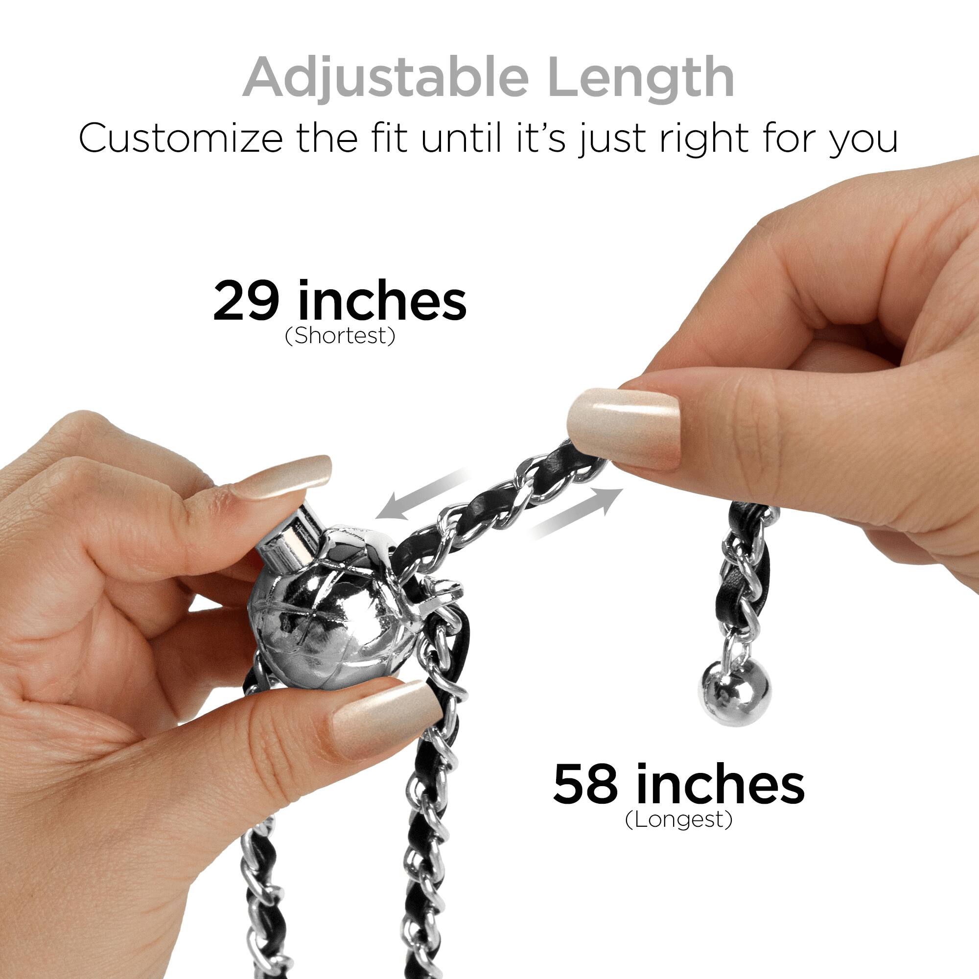 Adjustable Length  
Customize the fit until it's just right for you  
29 inches (Shortest)  
58 inches (Longest)