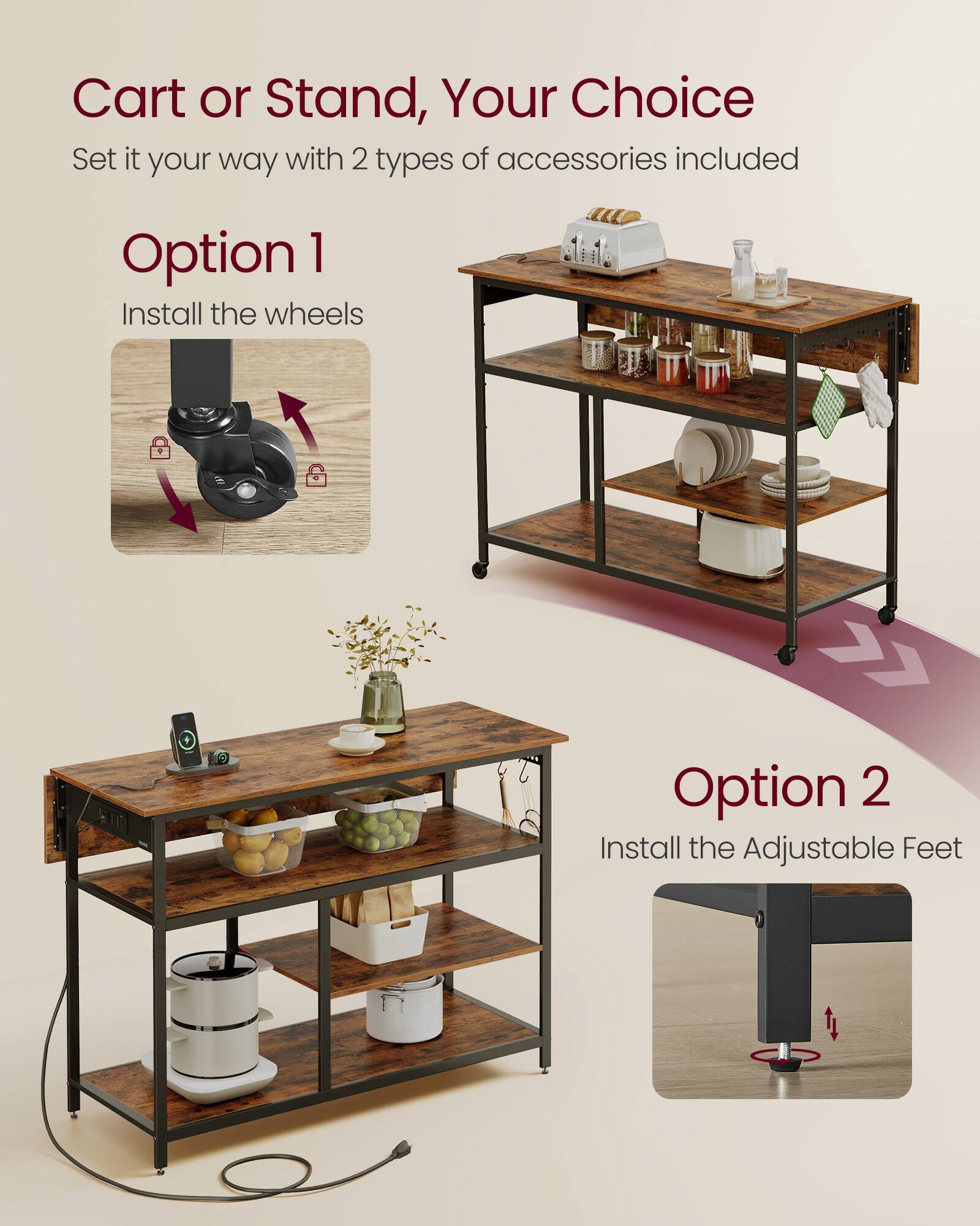 Cart or Stand, Your Choice  
Set it your way with 2 types of accessories included  

Option 1  
Install the wheels  

Option 2  
Install the Adjustable Feet
