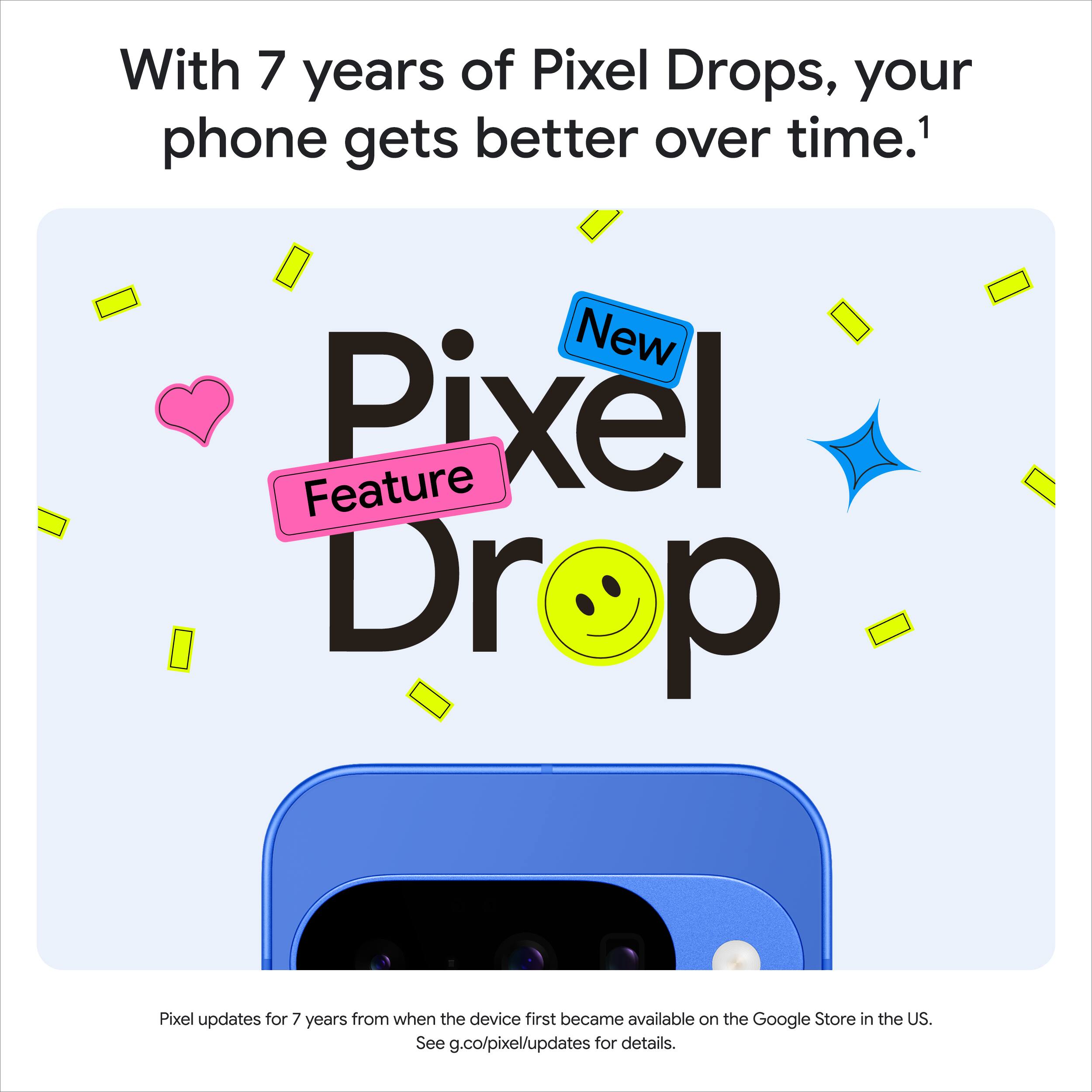 With 7 years of Pixel Drops, your phone gets better over time.¹

New Pixel Drop

Pixel updates for 7 years from when the device first became available on the Google Store in the US. See g.co/pixel/updates for details.